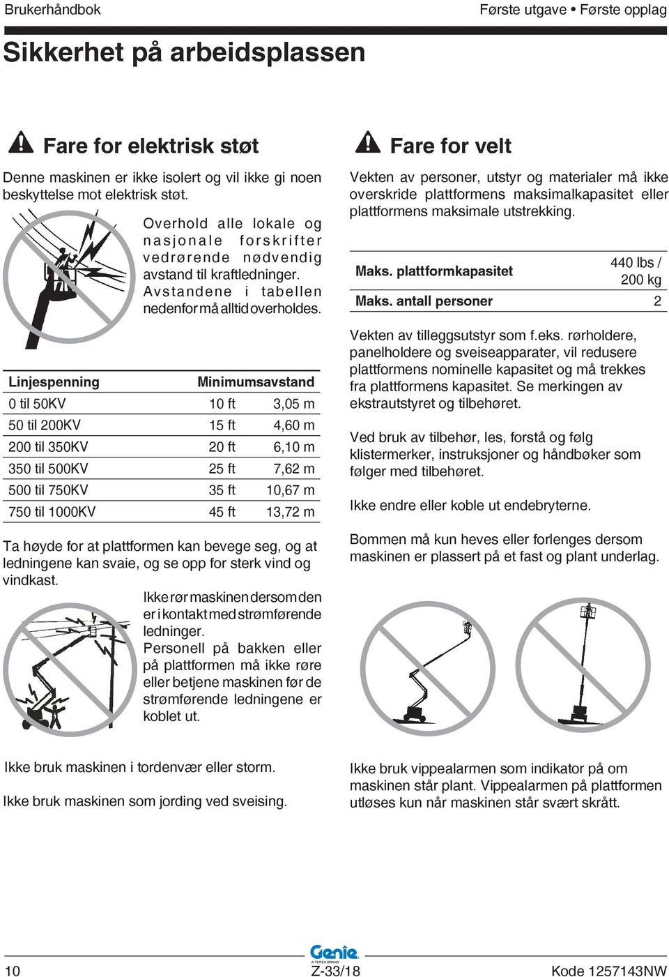 Minimumsavstand 0 til 50KV 10 ft 3,05 m 50 til 200KV 15 ft 4,60 m 200 til 350KV 20 ft 6,10 m 350 til 500KV 25 ft 7,62 m 500 til 750KV 35 ft 10,67 m 750 til 1000KV 45 ft 13,72 m Ta høyde for at