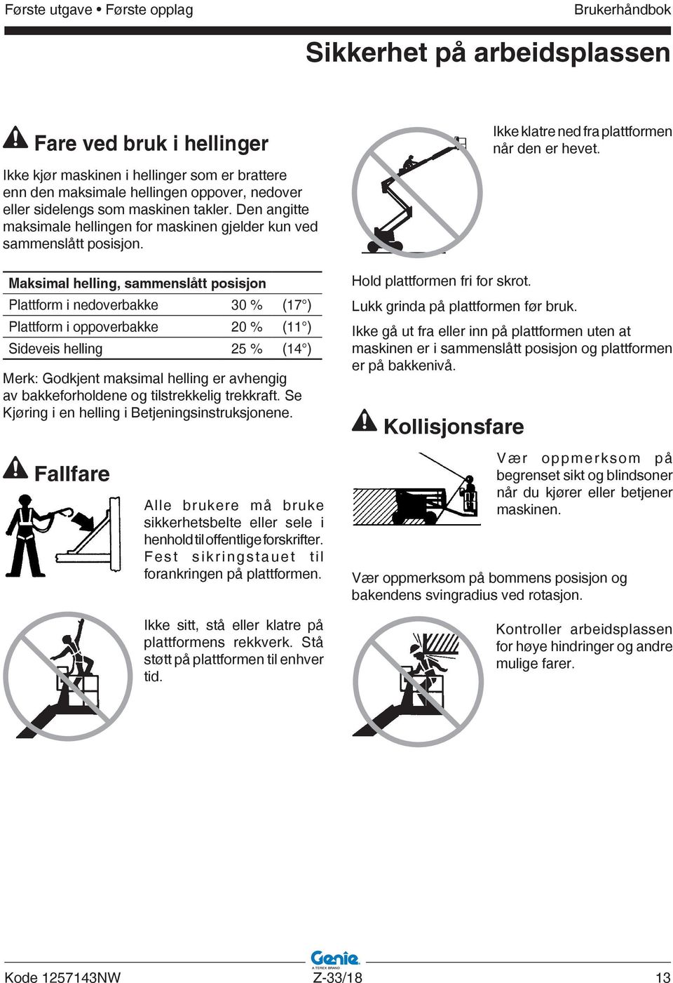 Den angitte maksimale hellingen for maskinen gjelder kun ved sammenslått posisjon.