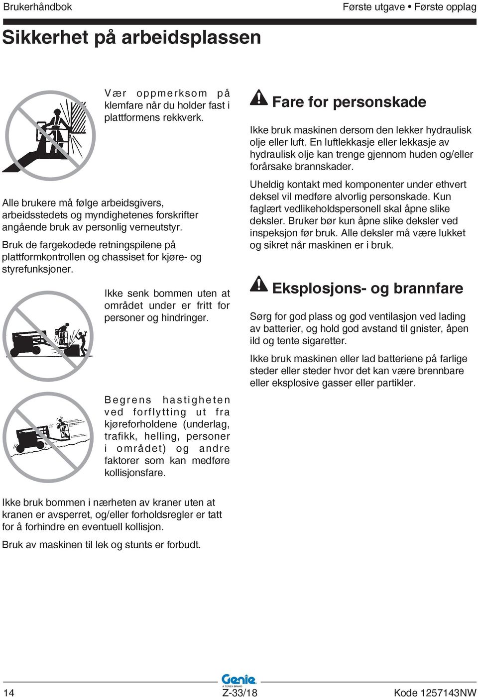 Bruk de fargekodede retningspilene på plattformkontrollen og chassiset for kjøre- og styrefunksjoner. Ikke senk bommen uten at området under er fritt for personer og hindringer.