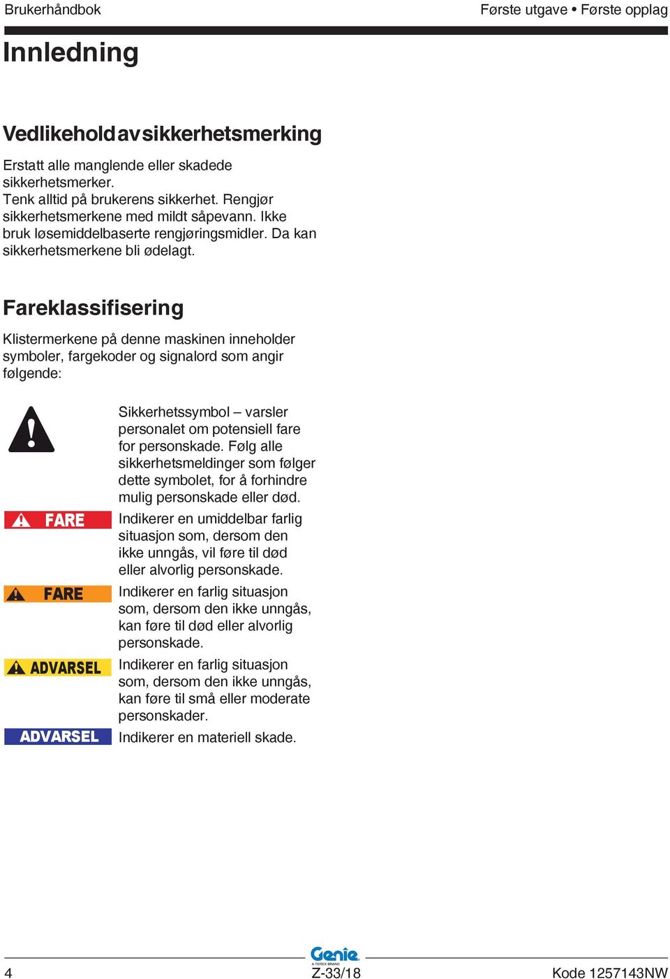 Fareklassifisering Klistermerkene på denne maskinen inneholder symboler, fargekoder og signalord som angir følgende: FARE FARE FARE FARE FARE FARE FARE FARE ADVARSEL ADVARSEL ADVARSEL ADVARSEL