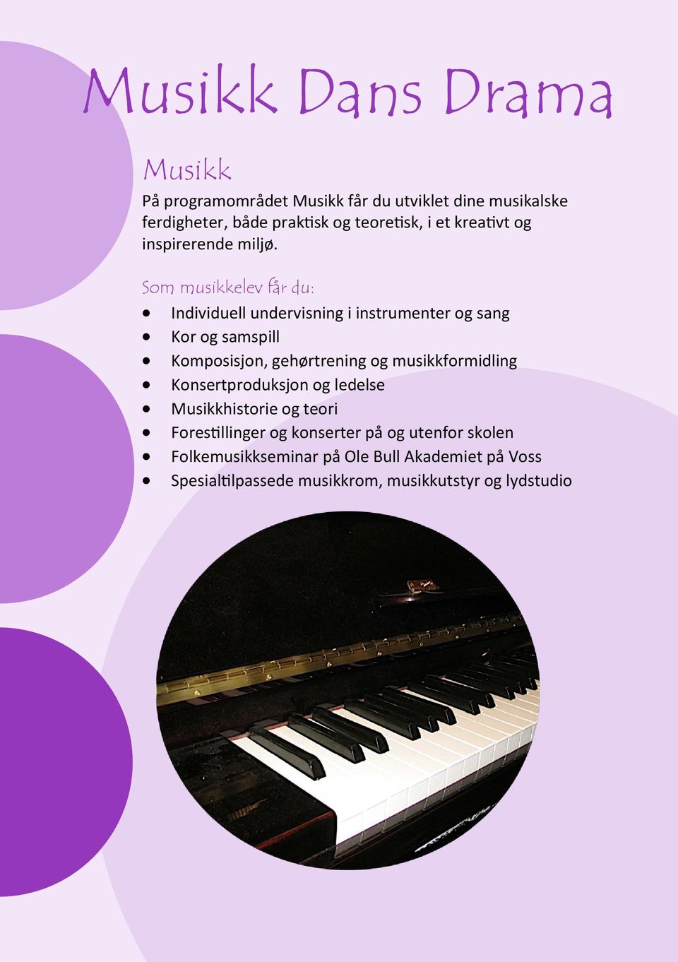 Som musikkelev får du: Individuell undervisning i instrumenter og sang Kor og samspill Komposisjon, gehørtrening og