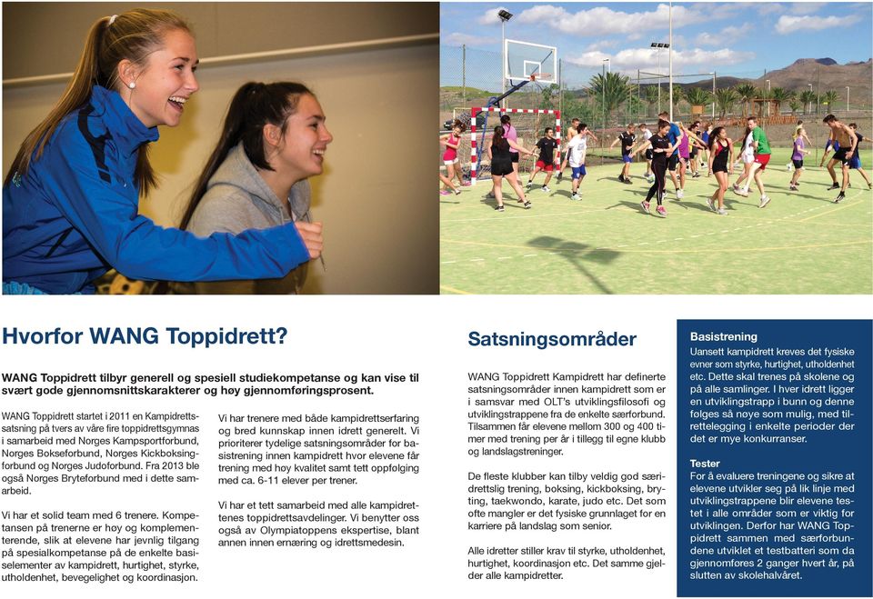 Judoforbund. Fra 2013 ble også Norges Bryteforbund med i dette samarbeid. Vi har et solid team med 6 trenere.