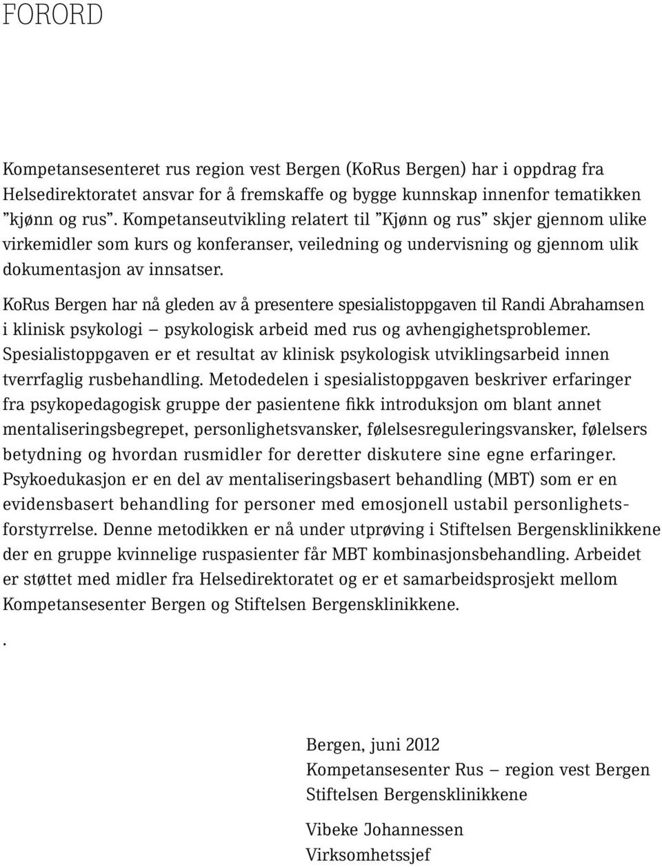 KoRus Bergen har nå gleden av å presentere spesialistoppgaven til Randi Abrahamsen i klinisk psykologi psykologisk arbeid med rus og avhengighetsproblemer.