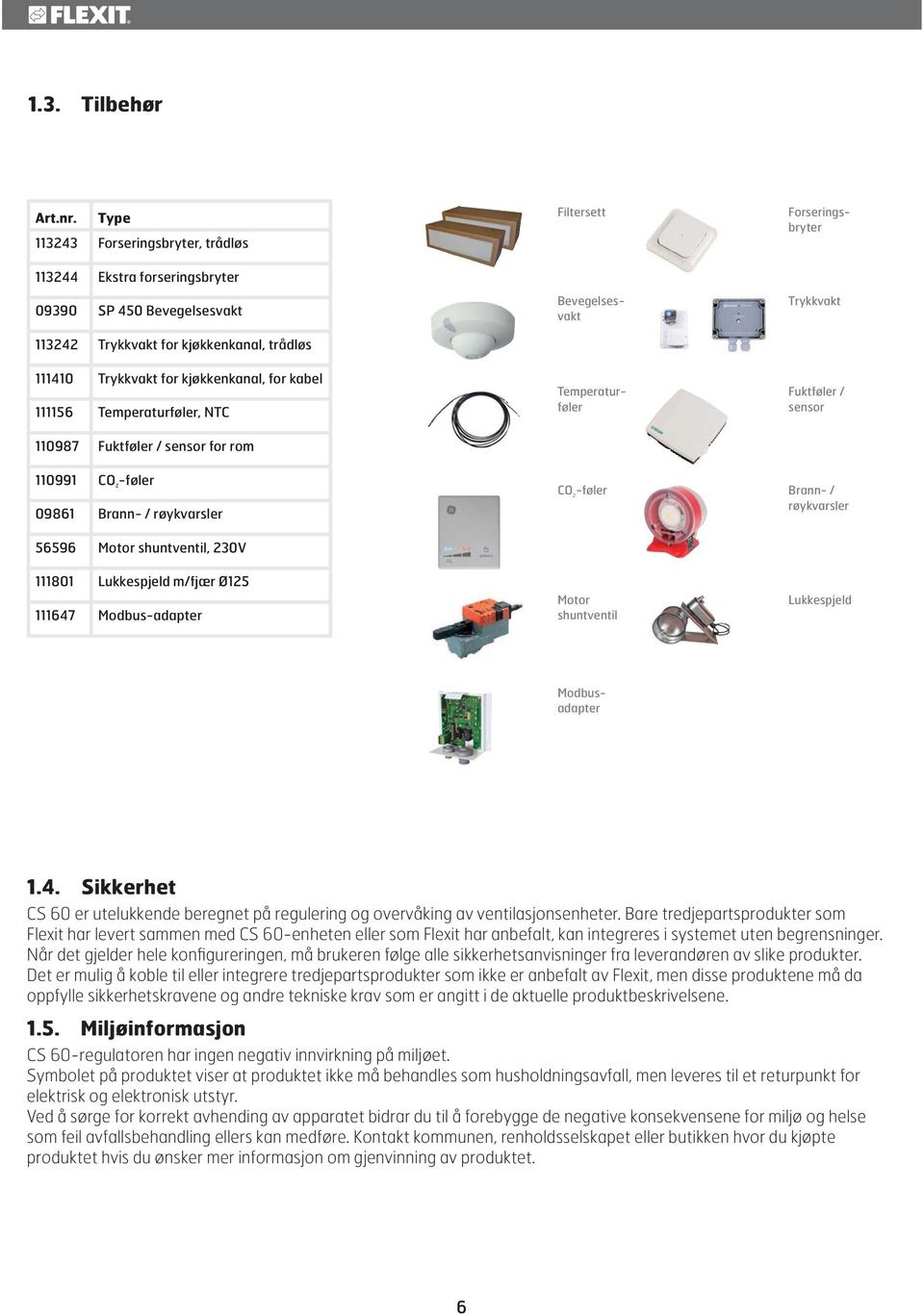 Temperaturføler, NTC 110987 Fuktføler / sensor for rom Filtersett Bevegelsesvakt Temperaturføler Forseringsbryter Trykkvakt Fuktføler / sensor 110991 CO 2 -føler 09861 Brann- / røykvarsler CO 2