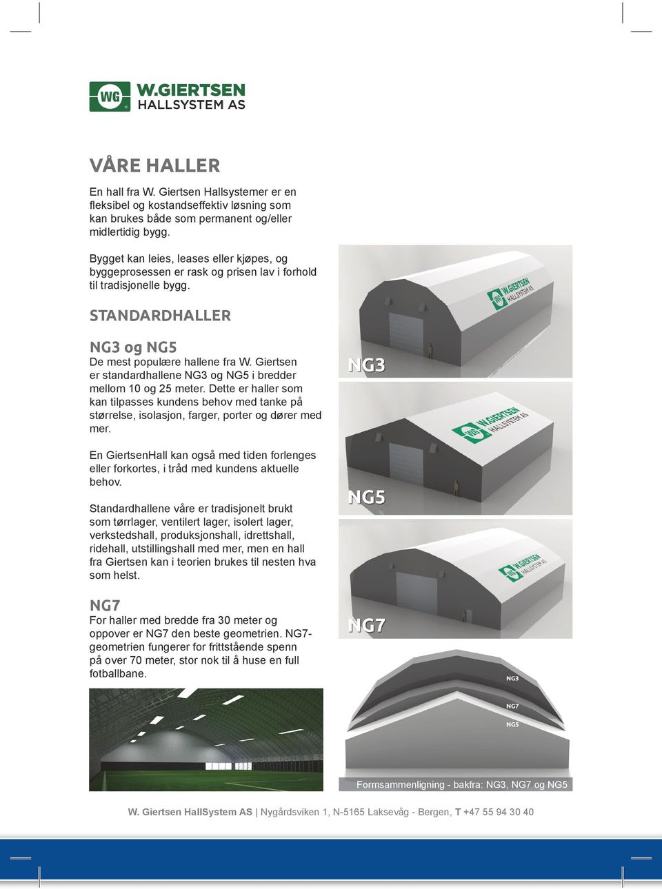 Giertsen er standardhallene NG3 og NG5 i bredder mellom 10 og 25 meter. Dette er haller som kan tilpasses kundens behov med tanke på størrelse, isolasjon, farger, porter og dører med mer.