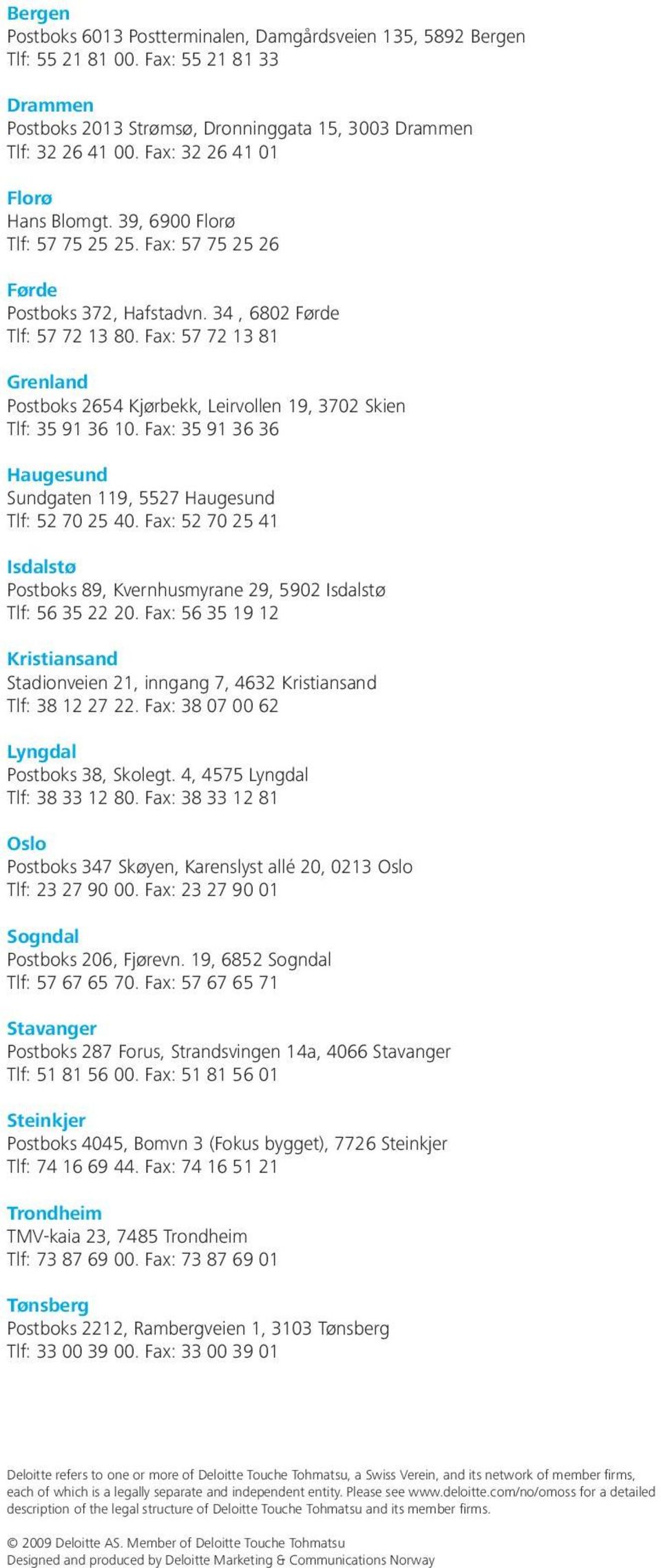 Fax: 57 72 13 81 Grenland Postboks 2654 Kjørbekk, Leirvollen 19, 3702 Skien Tlf: 35 91 36 10. Fax: 35 91 36 36 Haugesund Sundgaten 119, 5527 Haugesund Tlf: 52 70 25 40.