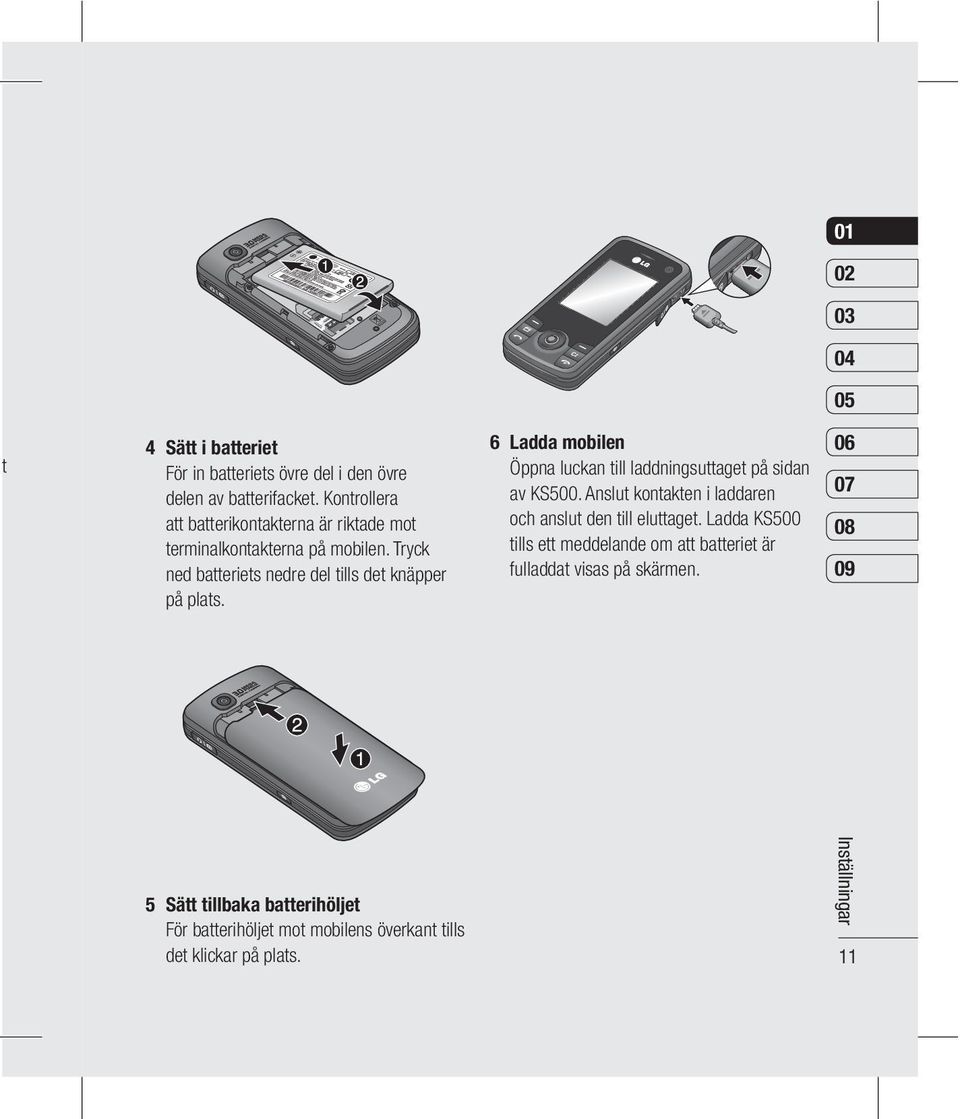 6 Ladda mobilen Öppna luckan till laddningsuttaget på sidan av KS500. Anslut kontakten i laddaren och anslut den till eluttaget.