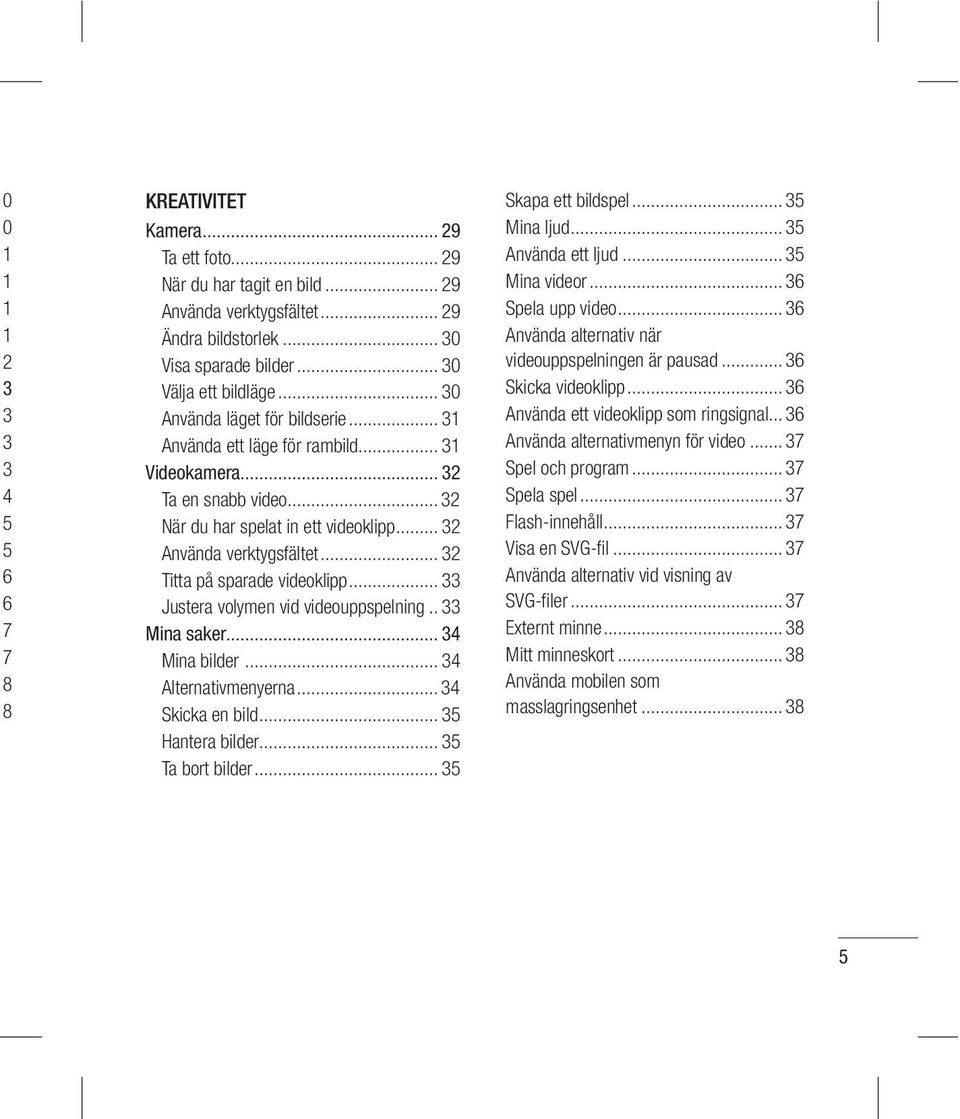 .. 32 Använda verktygsfältet... 32 Titta på sparade videoklipp... 33 Justera volymen vid videouppspelning.. 33 Mina saker... 34 Mina bilder... 34 Alternativmenyerna... 34 Skicka en bild.