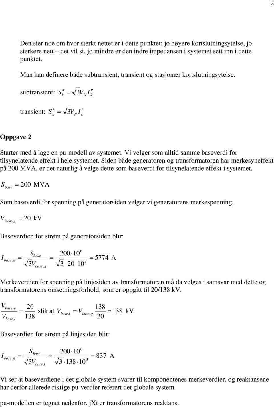 Vi veler som allid samme verdi for ilsynelaende effe i hele syseme. Siden både eneraoren o ransformaoren har meresyneffe på 00 MVA, er de naurli å vele dee som verdi for ilsynelaende effe i syseme.