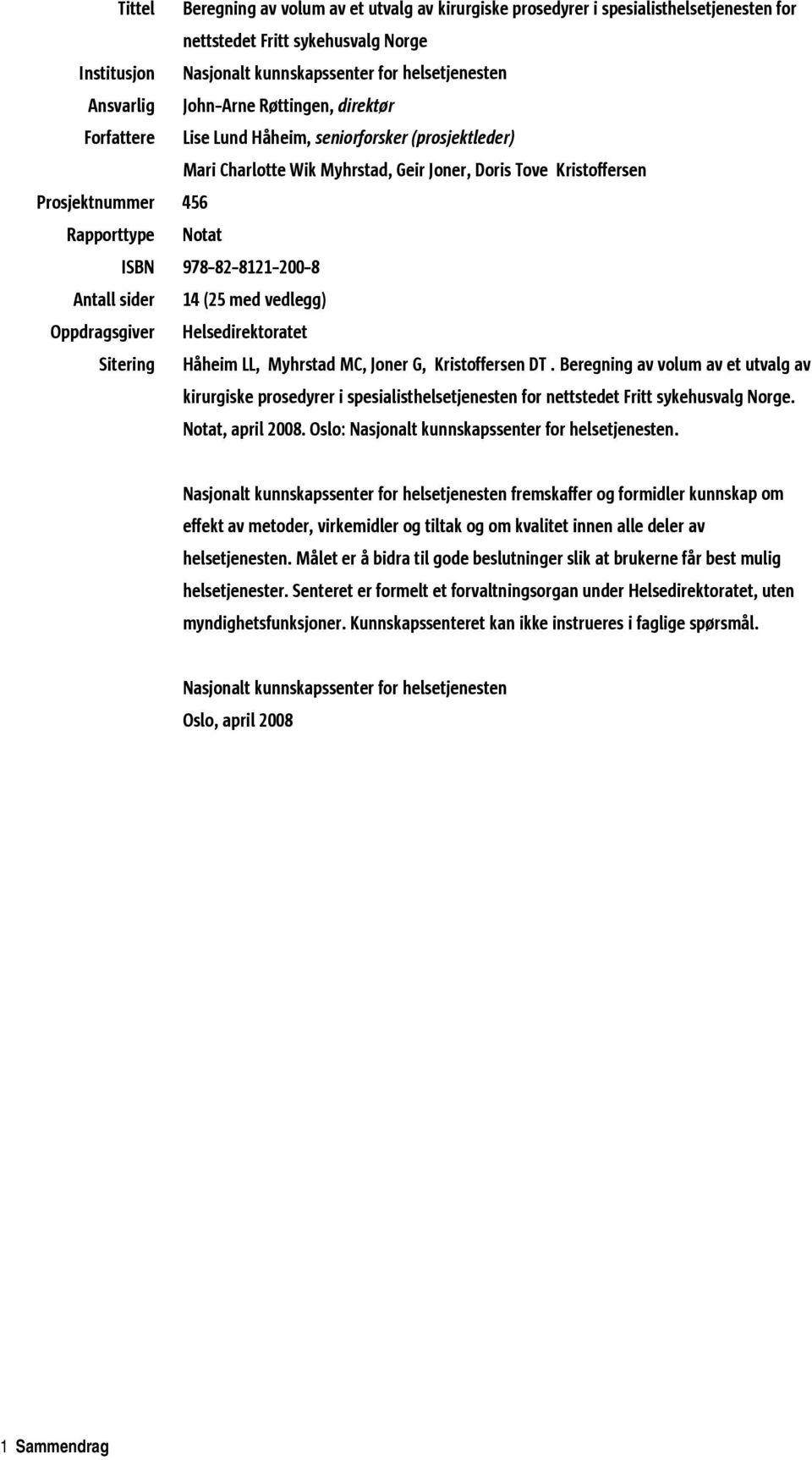 978-82-8121-200-8 Antall side r 14 (25 med vedlegg) Oppdragsgiv er Sitering Helsedirektoratet Håheim LL, Myhrstad MC, Joner G, Kristoffersen DT.