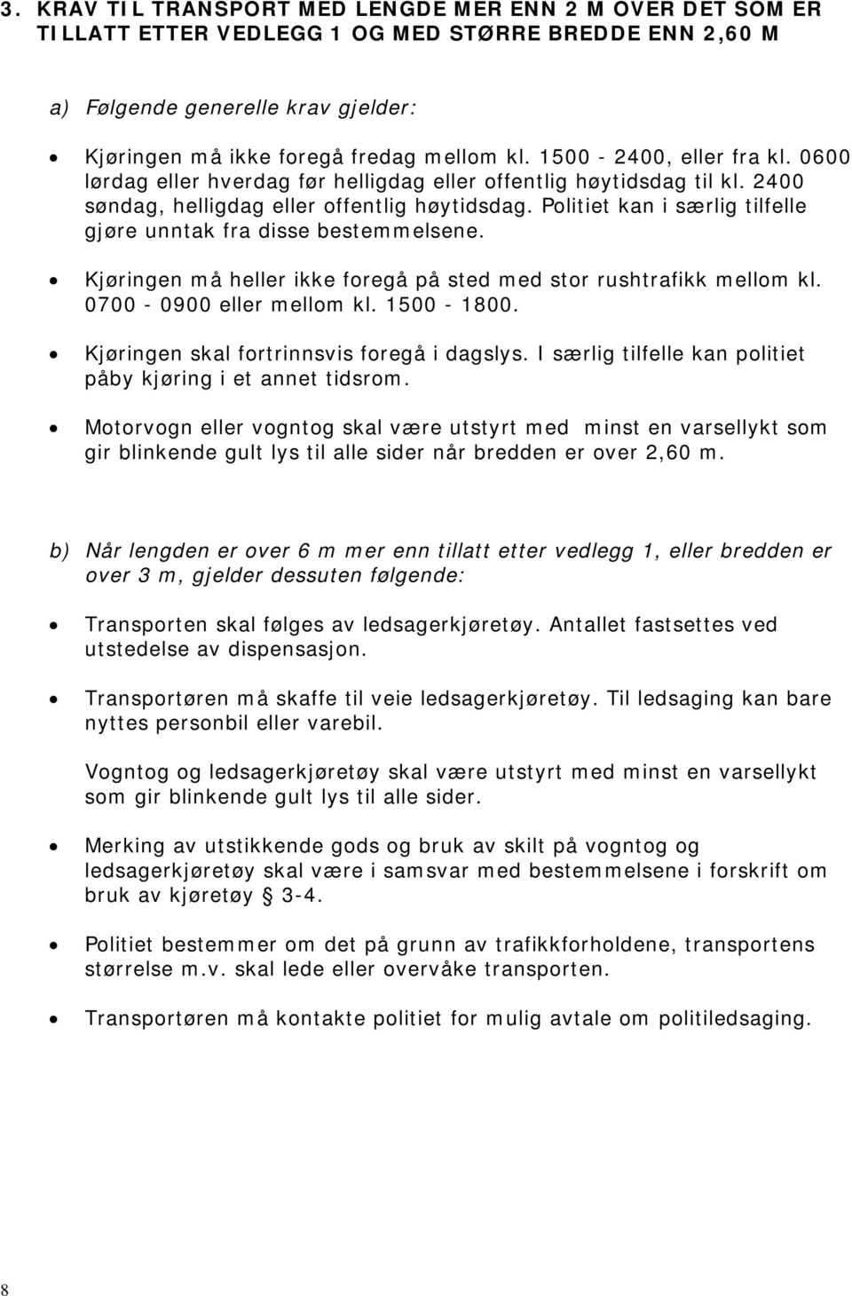 Politiet kan i særlig tilfelle gjøre unntak fra disse bestemmelsene. Kjøringen må heller ikke foregå på sted med stor rushtrafikk mellom kl. 0700-0900 eller mellom kl. 1500-1800.