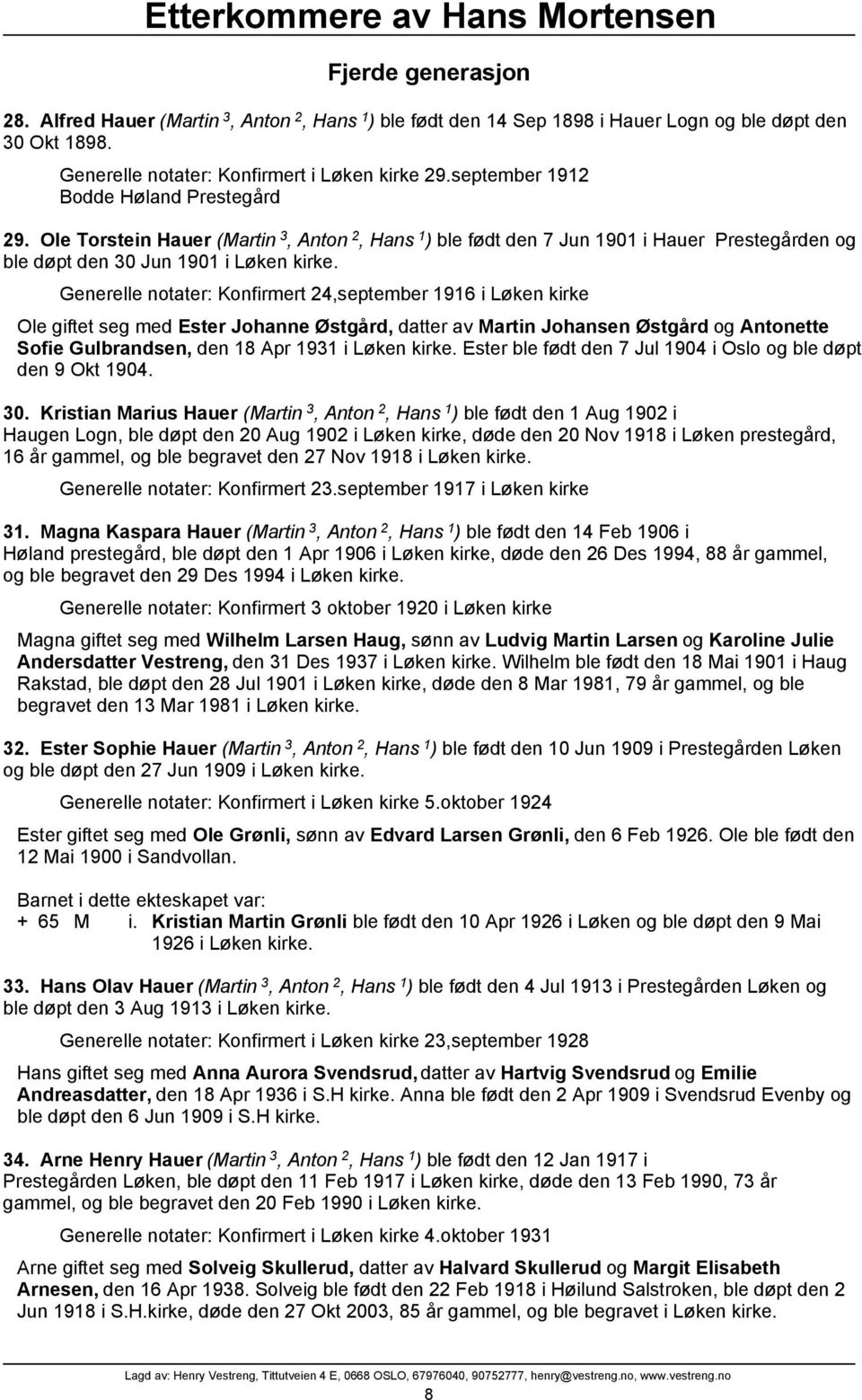 Generelle notater: Konfirmert 24,september 1916 i Løken kirke Ole giftet seg med Ester Johanne Østgård, datter av Martin Johansen Østgård og Antonette Sofie Gulbrandsen, den 18 Apr 1931 i Løken kirke.