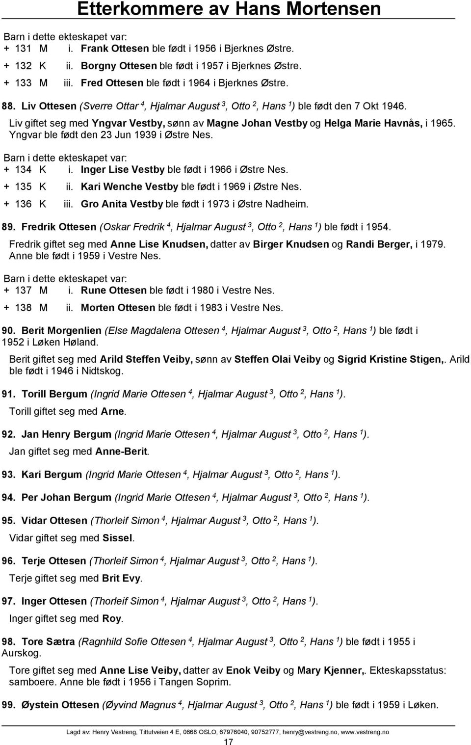 Yngvar ble født den 23 Jun 1939 i Østre Nes. + 134 K i. Inger Lise Vestby ble født i 1966 i Østre Nes. + 135 K ii. Kari Wenche Vestby ble født i 1969 i Østre Nes. + 136 K iii.