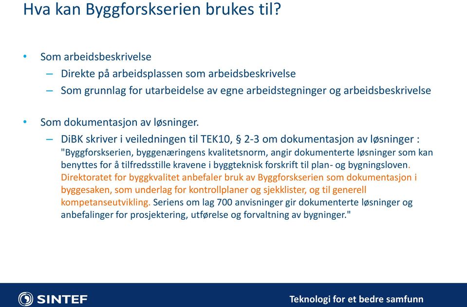 DiBK skriver i veiledningen til TEK10, 2-3 om dokumentasjon av løsninger : "Byggforskserien, byggenæringens kvalitetsnorm, angir dokumenterte løsninger som kan benyttes for å tilfredsstille