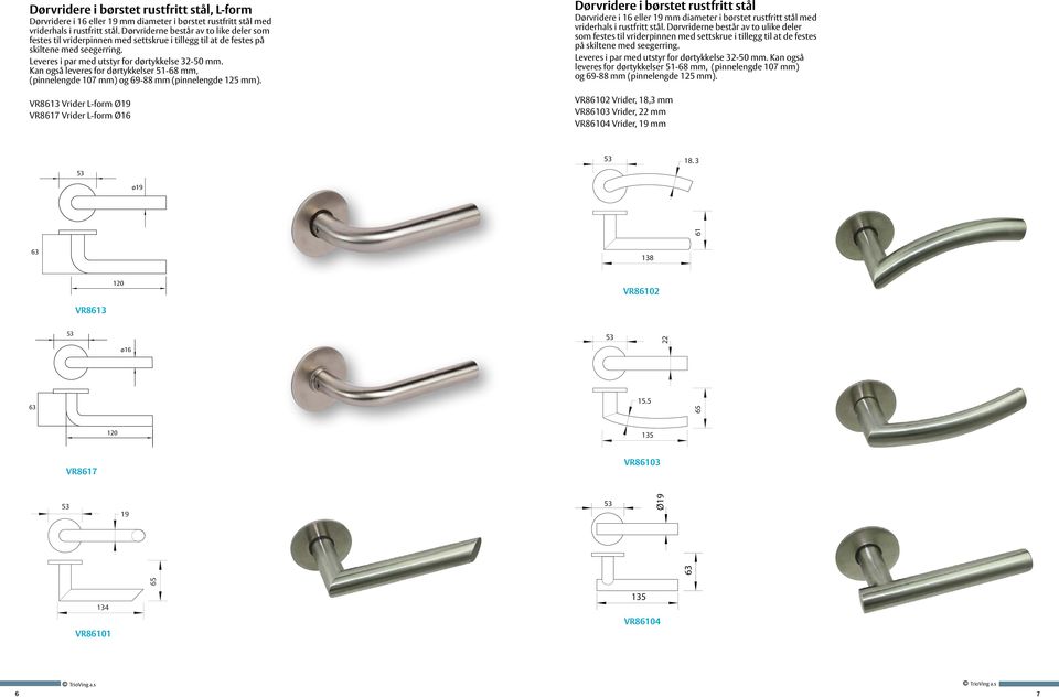 Kan også leveres for dørtykkelser 51-68 mm, (pinnelengde 107 mm) og 69-88 mm (pinnelengde 125 mm).