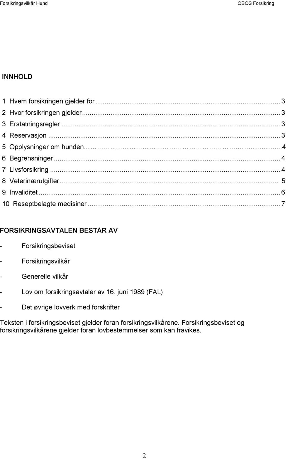 .. 7 FORSIKRINGSAVTALEN BESTÅR AV - Forsikringsbeviset - Forsikringsvilkår - Generelle vilkår - Lov om forsikringsavtaler av 16.