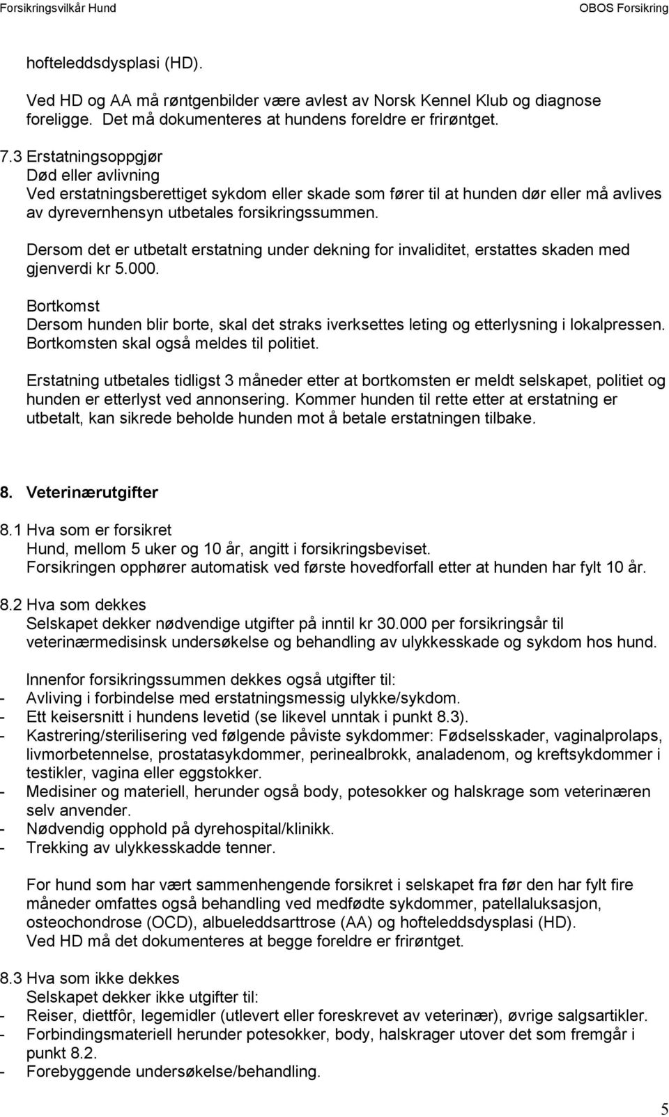 Dersom det er utbetalt erstatning under dekning for invaliditet, erstattes skaden med gjenverdi kr 5.000.