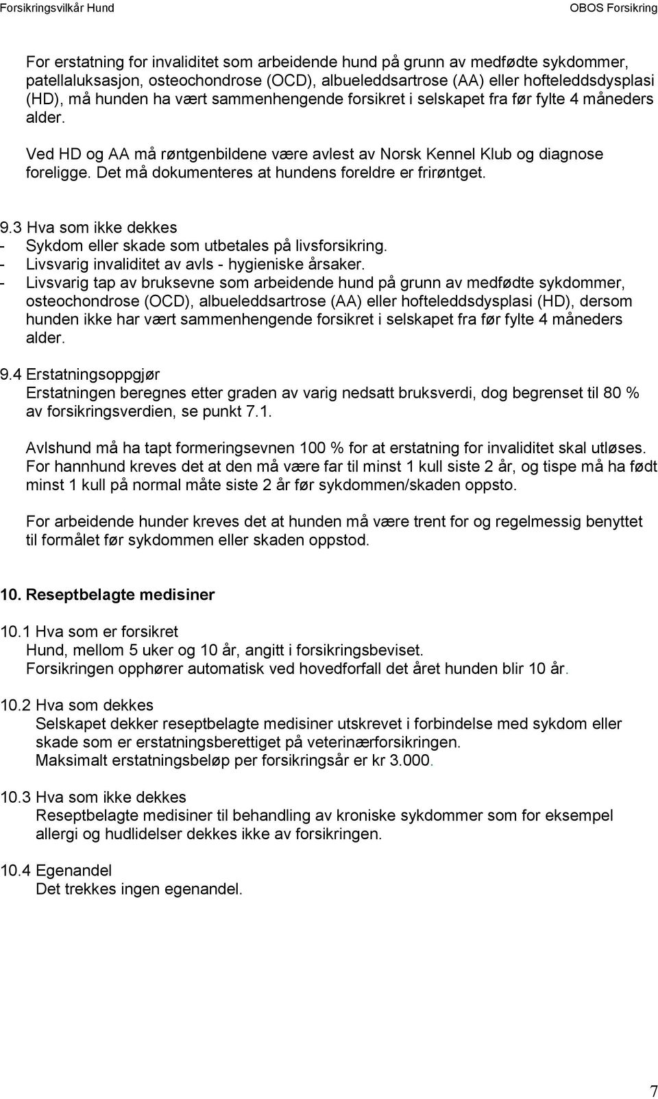 Det må dokumenteres at hundens foreldre er frirøntget. 9.3 Hva som ikke dekkes - Sykdom eller skade som utbetales på livsforsikring. - Livsvarig invaliditet av avls - hygieniske årsaker.