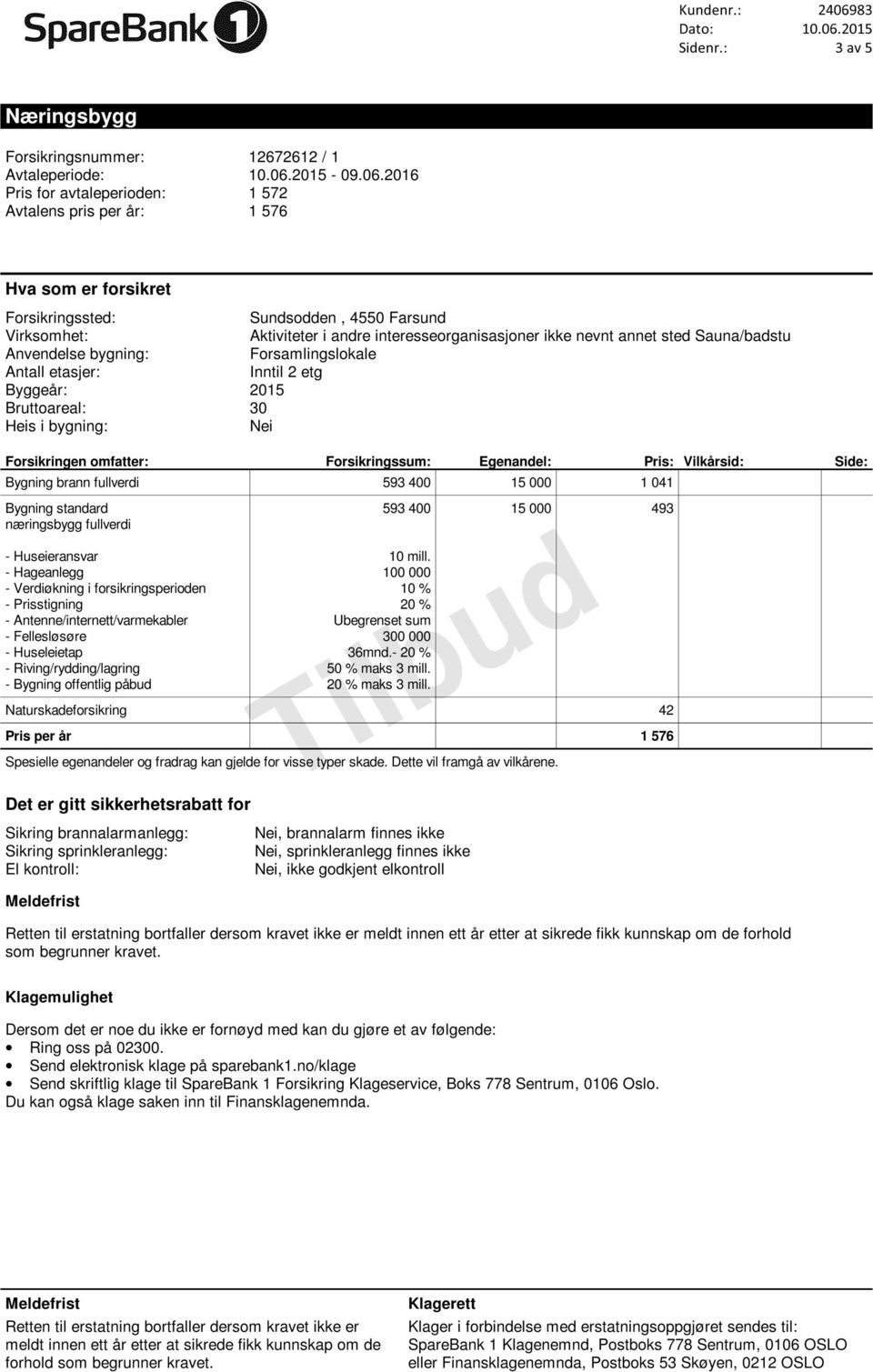 2016 Pris for avtaleperioden: 1 572 Avtalens pris per år: 1 576 Hva som er forsikret Forsikringssted: Sundsodden, 4550 Farsund Virksomhet: Aktiviteter i andre interesseorganisasjoner ikke nevnt annet