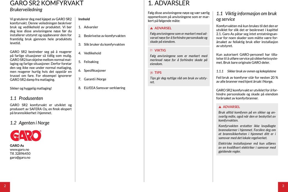 GARO SR2 bestreber seg på å reagerer på farlige situasjoner så tidlig som mulig. GARO SR2 kan skjelne mellom normal matlaging og farlige situasjoner.