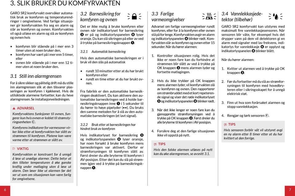 Komfyrvakten vil også utløse en alarm og slå av komfyren og ovnen hvis komfyren blir stående på i mer enn 3 timer uten at noen bruker den, komfyren har vært på i mer enn 5 timer, eller ovnen blir