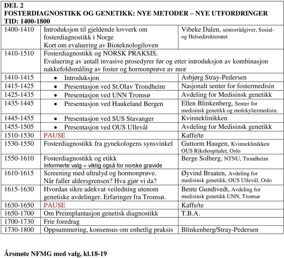Evaluering av antall invasive prosedyrer før og etter introduksjon av kombinasjon nakkefoldsmåling av foster og hormonprøve av mor 1410-1415 Introduksjon Asbjørg Stray-Pedersen 1415-1425 Presentasjon