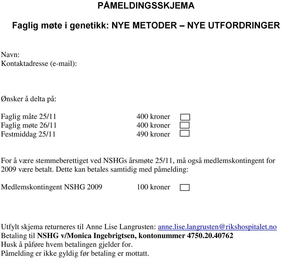 Dette kan betales samtidig med påmelding: Medlemskontingent NSHG 2009 100 kroner Utfylt skjema returneres til Anne Lise Langrusten: anne.lise.
