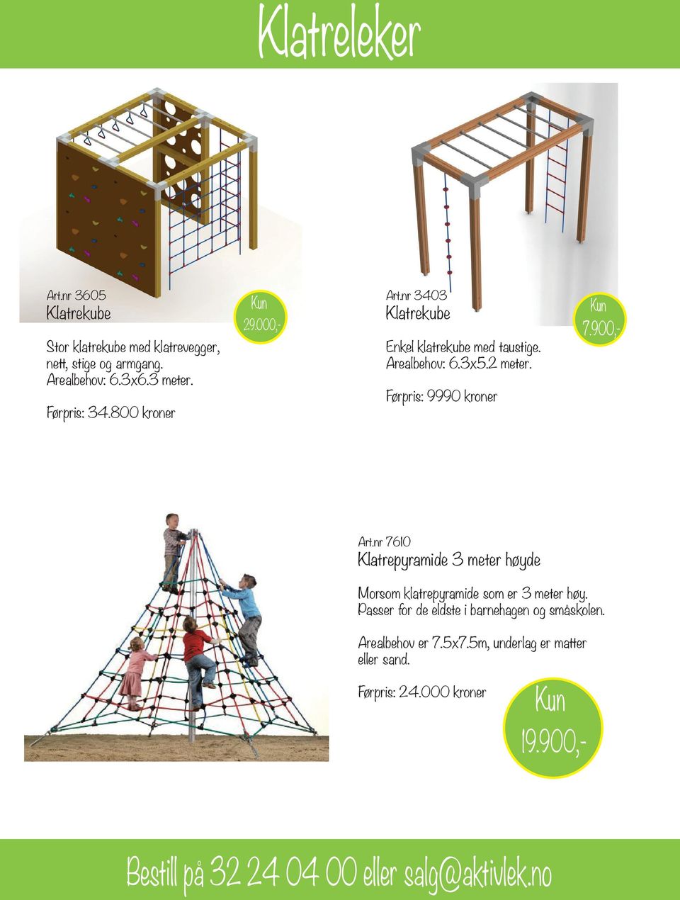 Førpris: 9990 kroner 29.000,- 7.900,- Art.nr 7610 Klatrepyramide 3 meter høyde Morsom klatrepyramide som er 3 meter høy.