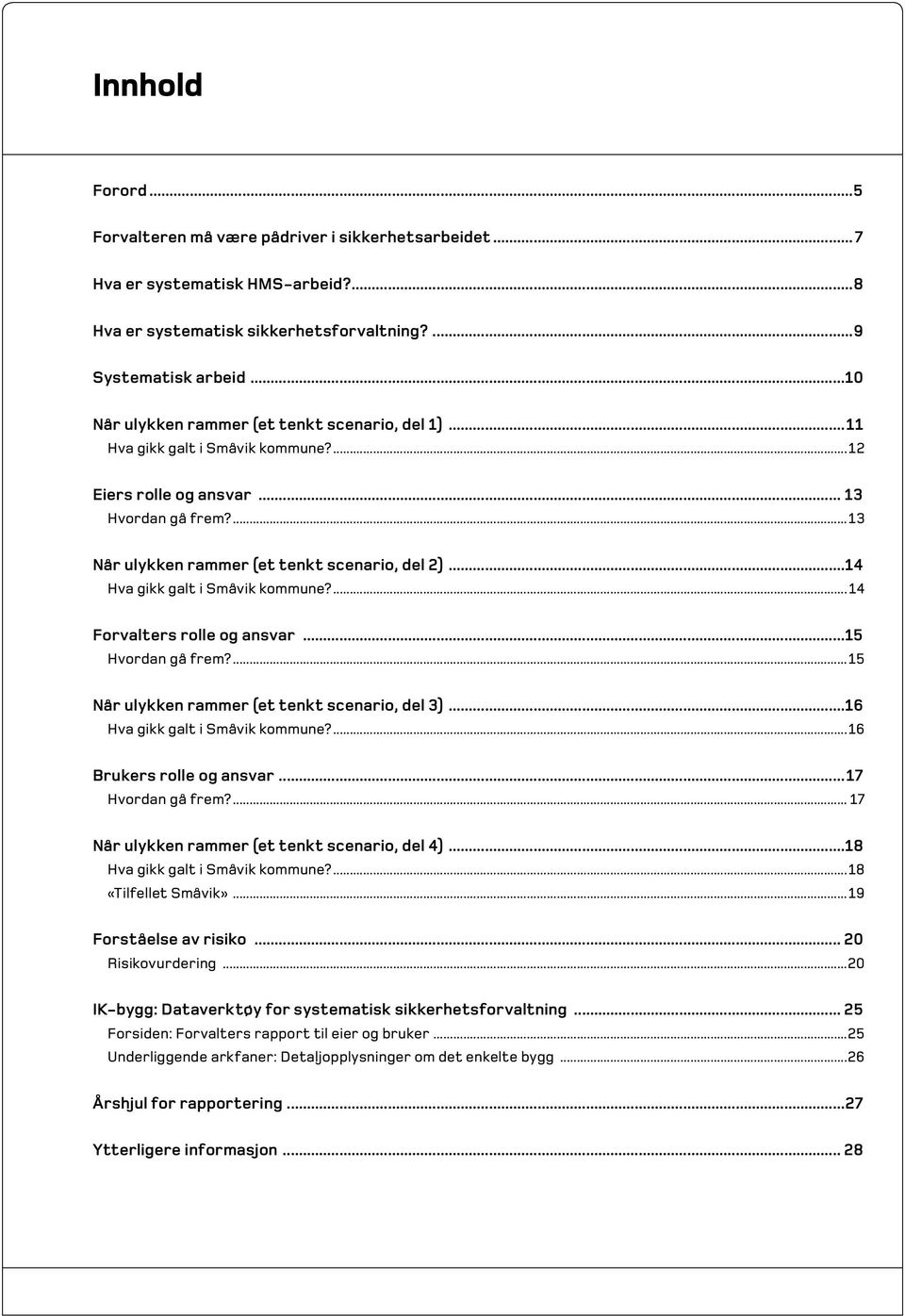 ..14 Hva gikk galt i Småvik kommune?... 14 Forvalters rolle og ansvar...15 Hvordan gå frem?...15 Når ulykken rammer (et tenkt scenario, del 3)...16 Hva gikk galt i Småvik kommune?