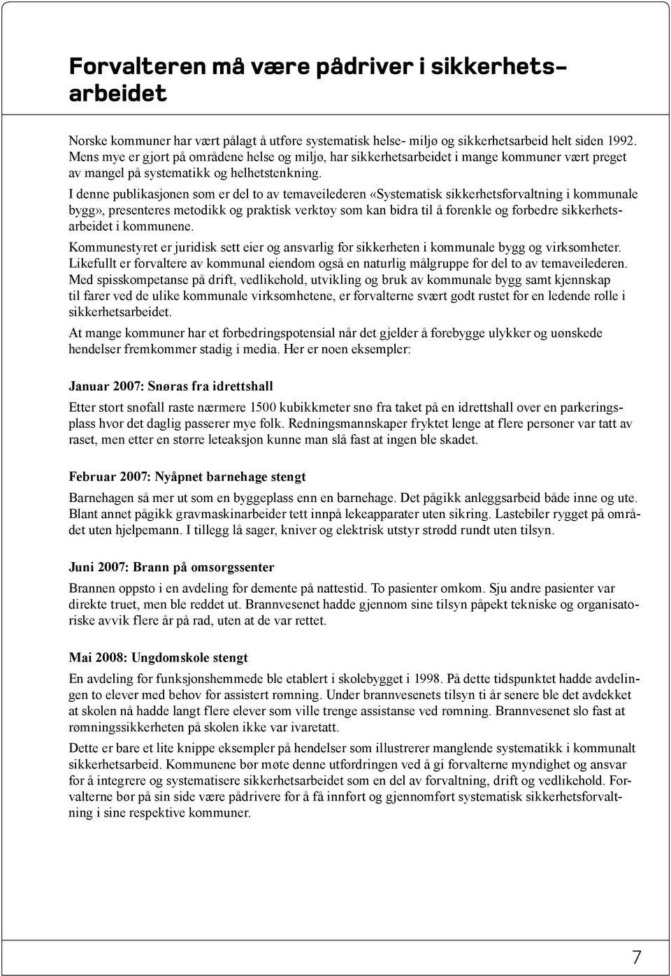 I denne publikasjonen som er del to av temaveilederen «Systematisk i kommunale bygg», presenteres metodikk og praktisk verktøy som kan bidra til å forenkle og forbedre sikkerhetsarbeidet i kommunene.