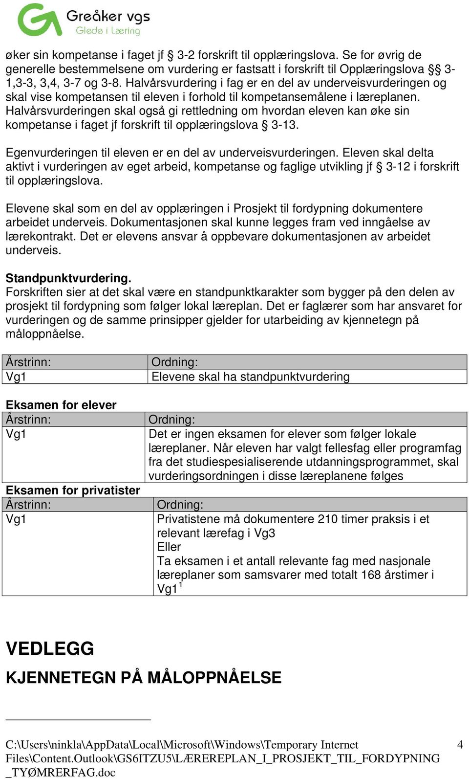 Halvårsvurderingen skal også gi rettledning om hvordan eleven kan øke sin kompetanse i faget jf forskrift til opplæringslova 3-13. Egenvurderingen til eleven er en del av underveisvurderingen.