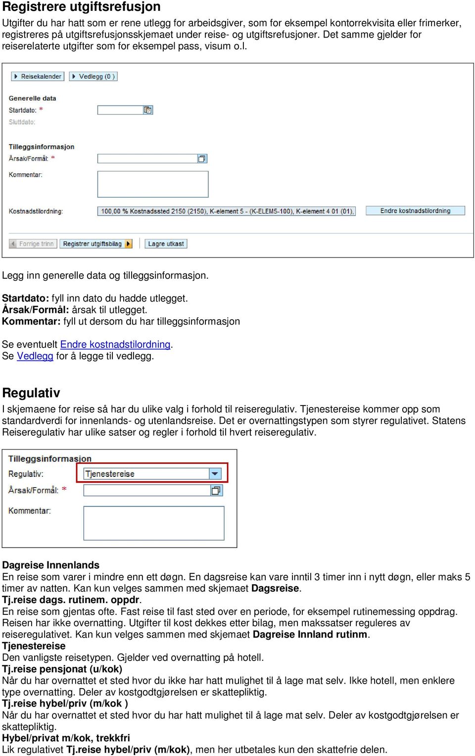 Årsak/Formål: årsak til utlegget. Kommentar: fyll ut dersom du har tilleggsinformasjon Se eventuelt Endre kostnadstilordning. Se Vedlegg for å legge til vedlegg.