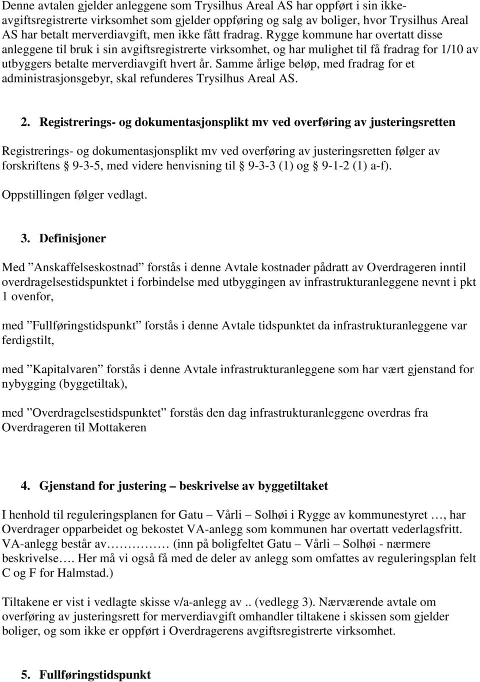 Samme årlige beløp, med fradrag for et administrasjonsgebyr, skal refunderes Trysilhus Areal AS. 2.