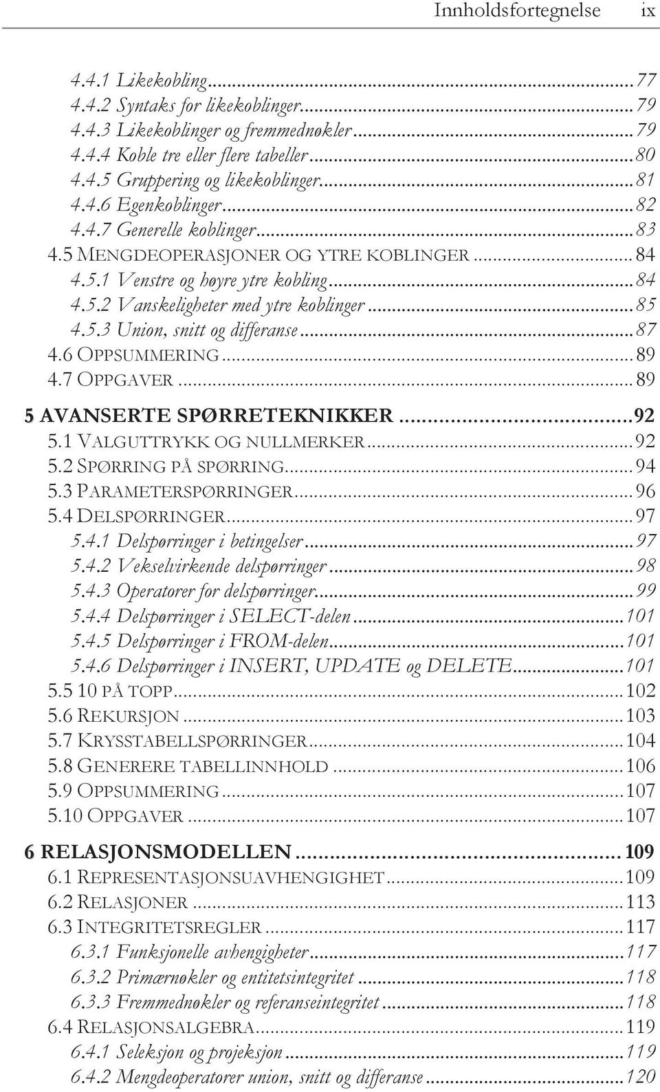 5.3 Union, snitt og differanse... 87 4.6 OPPSUMMERING... 89 4.7 OPPGAVER... 89 5 AVANSERTE SPØRRETEKNIKKER... 92 5.1 VALGUTTRYKK OG NULLMERKER... 92 5.2 SPØRRING PÅ SPØRRING... 94 5.