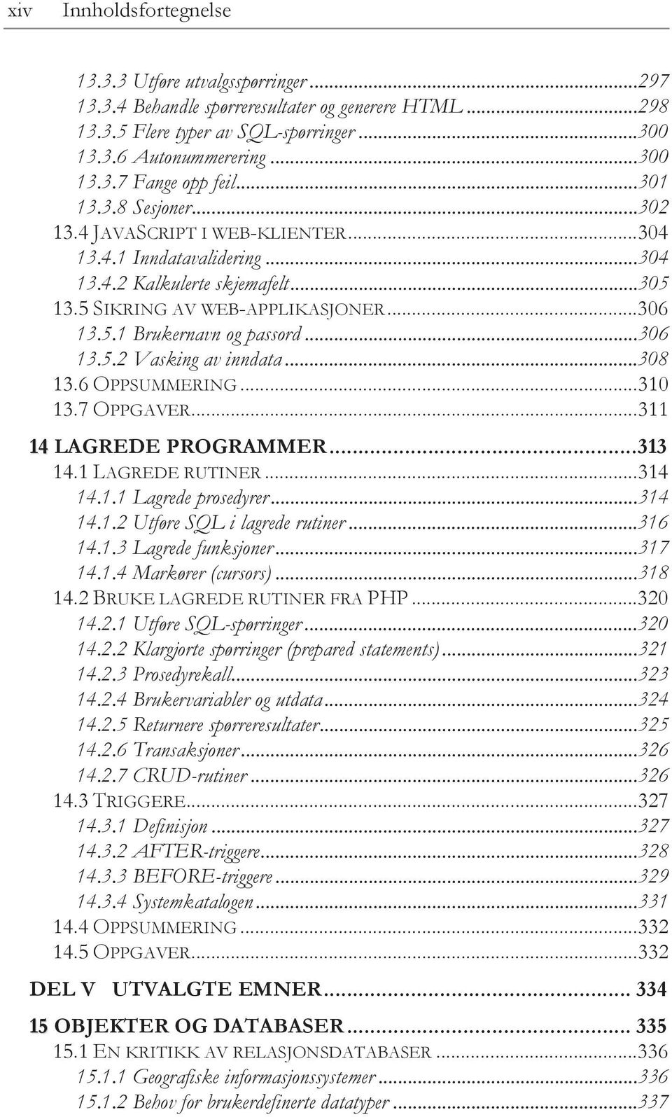 .. 306 13.5.2 Vasking av inndata... 308 13.6 OPPSUMMERING... 310 13.7 OPPGAVER... 311 14 LAGREDE PROGRAMMER... 313 14.1 LAGREDE RUTINER... 314 14.1.1 Lagrede prosedyrer... 314 14.1.2 Utføre SQL i lagrede rutiner.