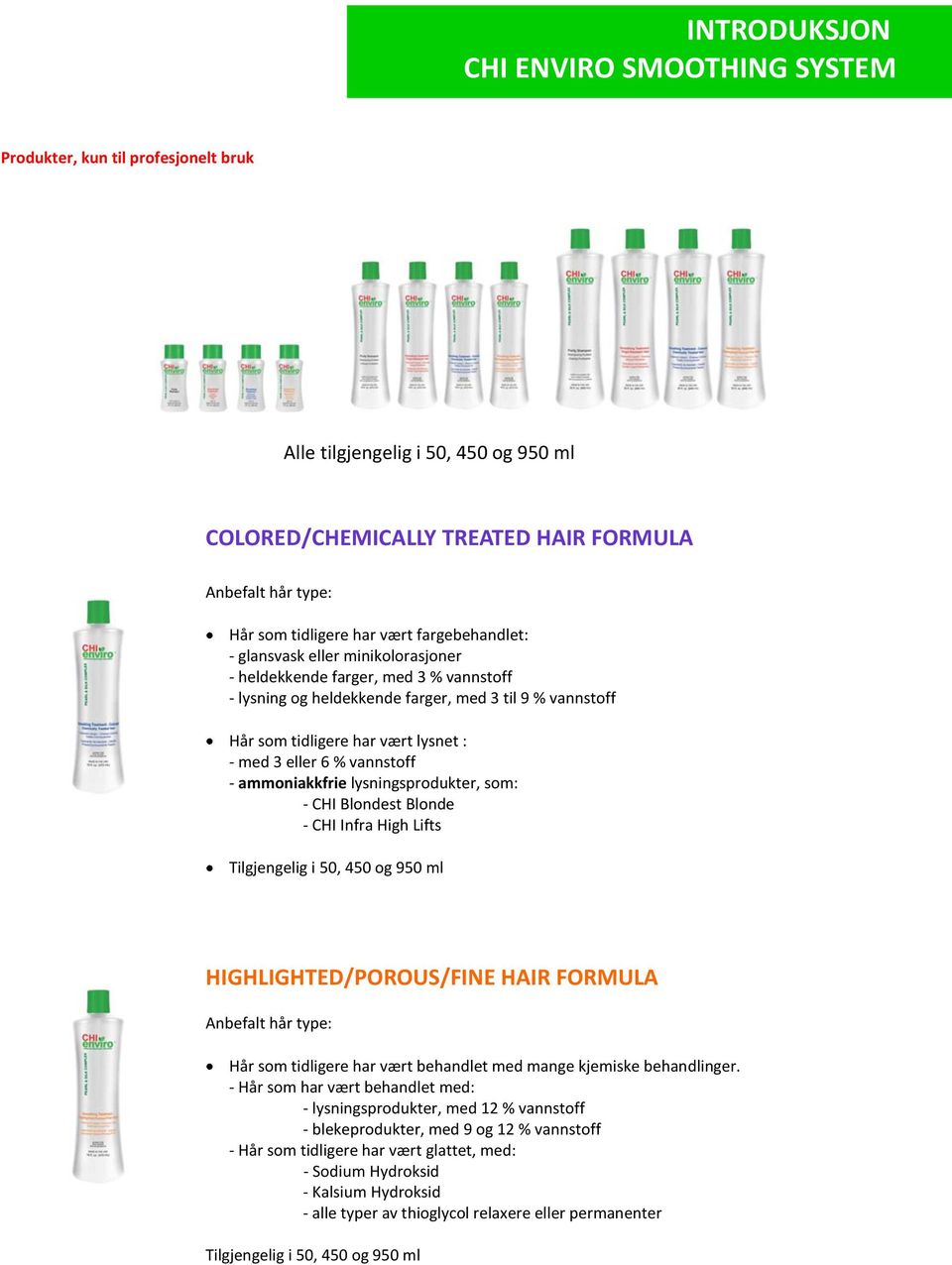 lysningsprodukter, som: - CHI Blondest Blonde - CHI Infra High Lifts Tilgjengelig i 50, 450 og 950 ml HIGHLIGHTED/POROUS/FINE HAIR FORMULA Anbefalt hår type: Hår som tidligere har vært behandlet med