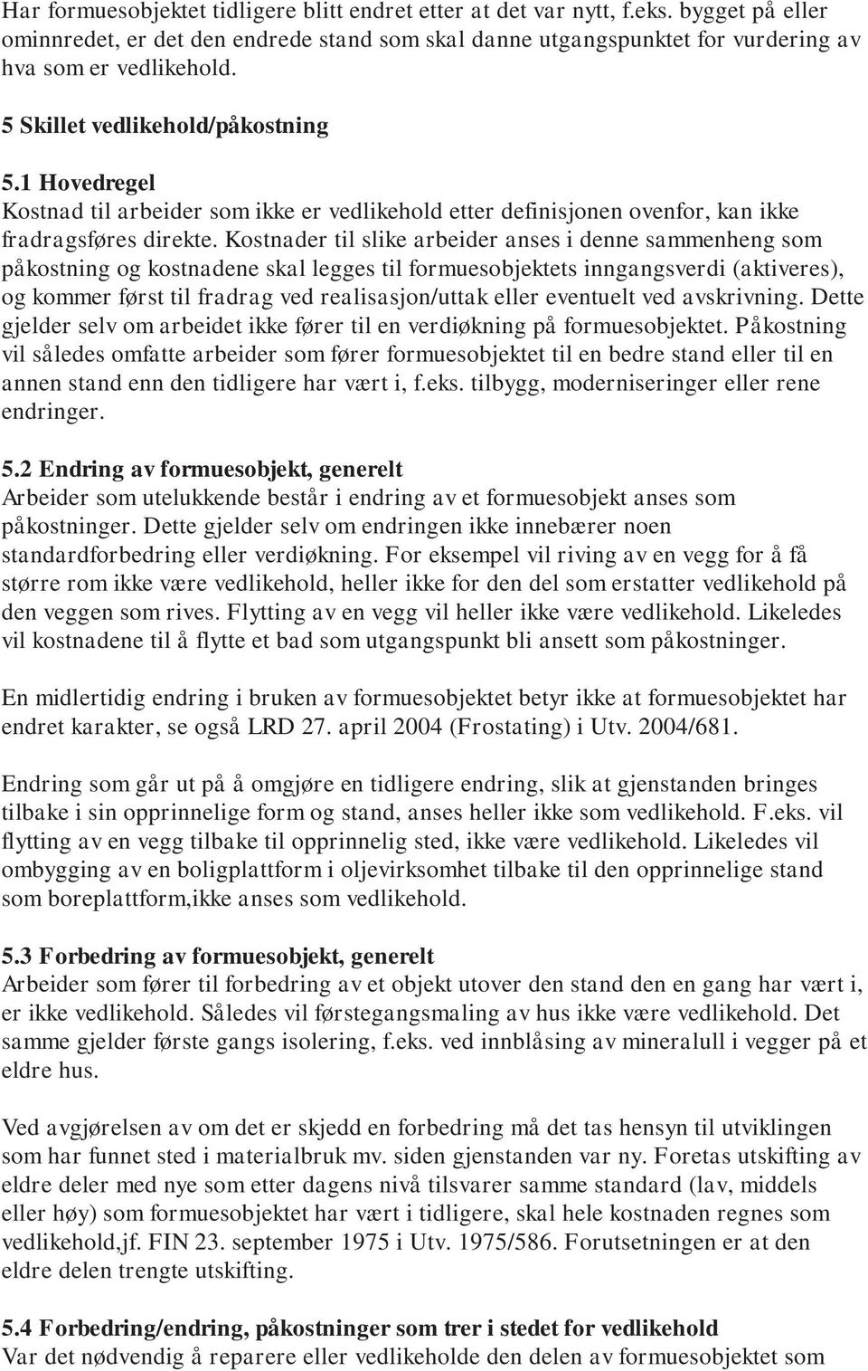 Kostnader til slike arbeider anses i denne sammenheng som påkostning og kostnadene skal legges til formuesobjektets inngangsverdi (aktiveres), og kommer først til fradrag ved realisasjon/uttak eller