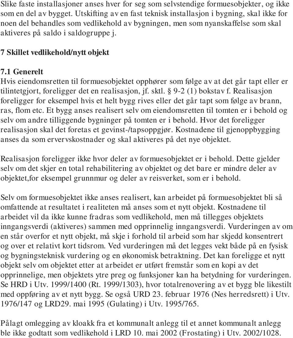 7 Skillet vedlikehold/nytt objekt 7.1 Generelt Hvis eiendomsretten til formuesobjektet opphører som følge av at det går tapt eller er tilintetgjort, foreligger det en realisasjon, jf. sktl.