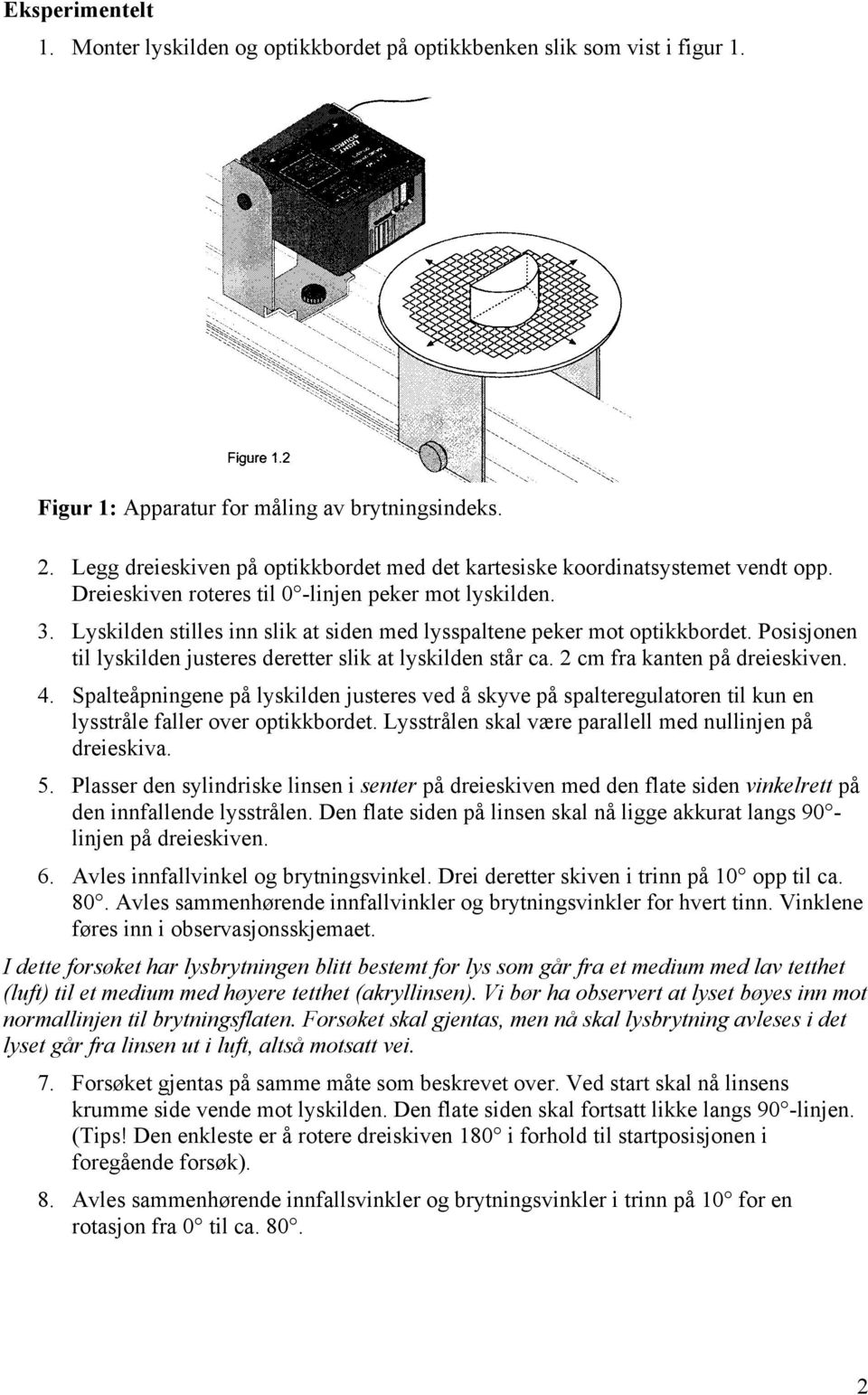 Lyskilden stilles inn slik at siden med lysspaltene peker mot optikkbordet. Posisjonen til lyskilden justeres deretter slik at lyskilden står ca. 2 cm fra kanten på dreieskiven. 4.