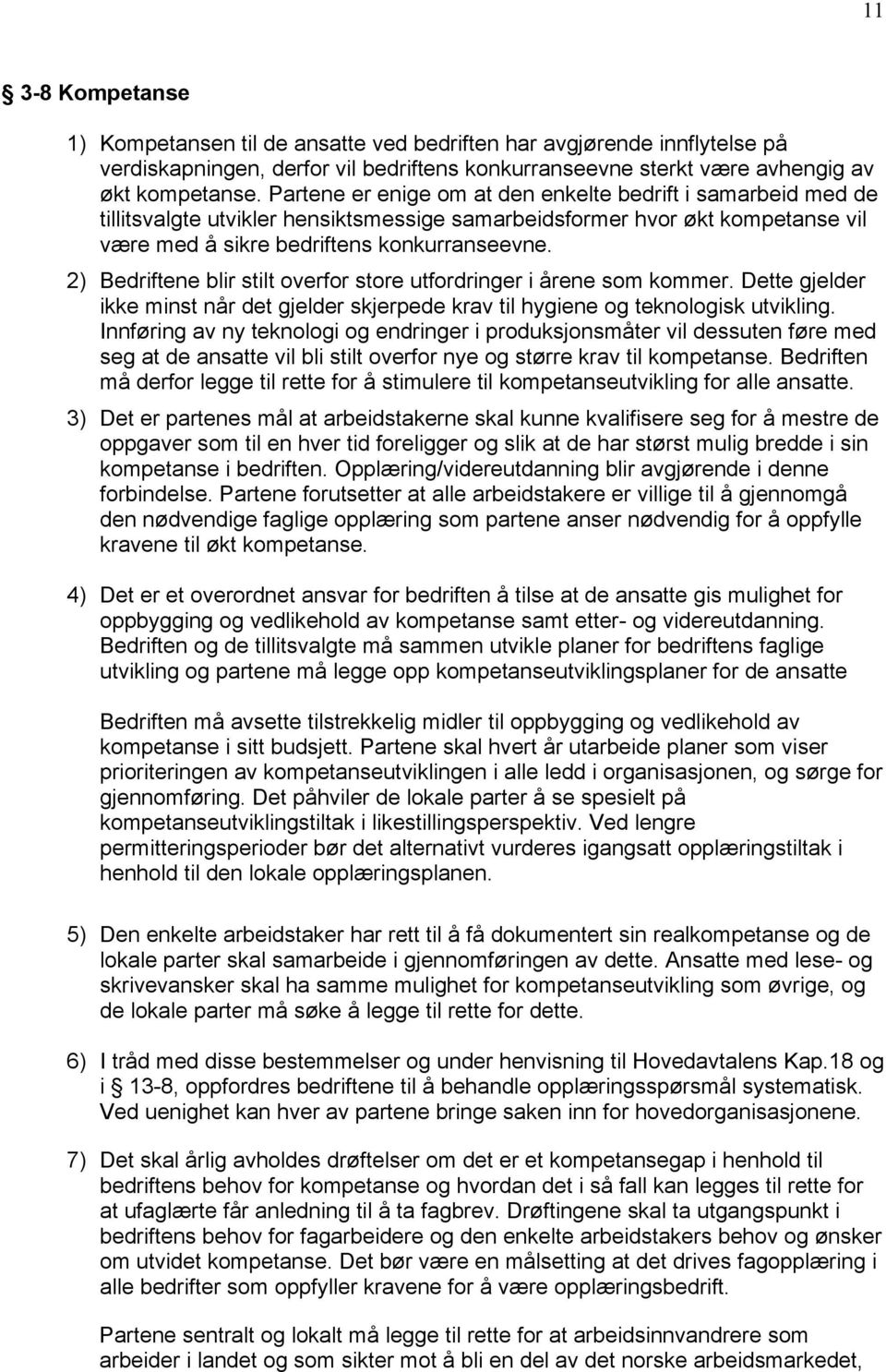 2) Bedriftene blir stilt overfor store utfordringer i årene som kommer. Dette gjelder ikke minst når det gjelder skjerpede krav til hygiene og teknologisk utvikling.