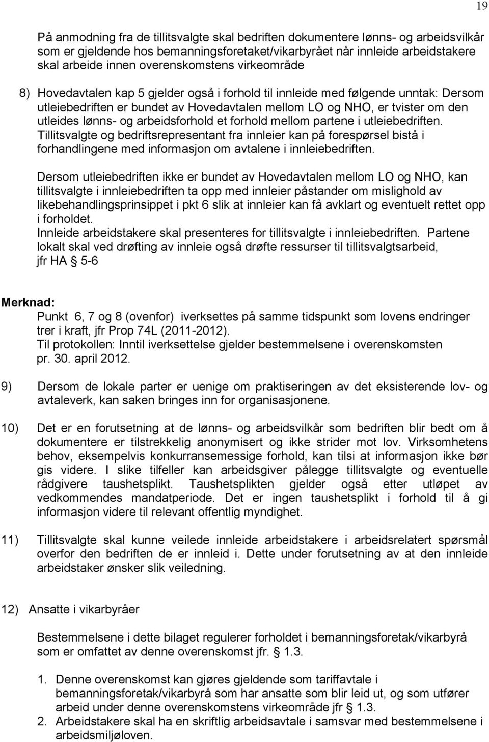 arbeidsforhold et forhold mellom partene i utleiebedriften. Tillitsvalgte og bedriftsrepresentant fra innleier kan på forespørsel bistå i forhandlingene med informasjon om avtalene i innleiebedriften.