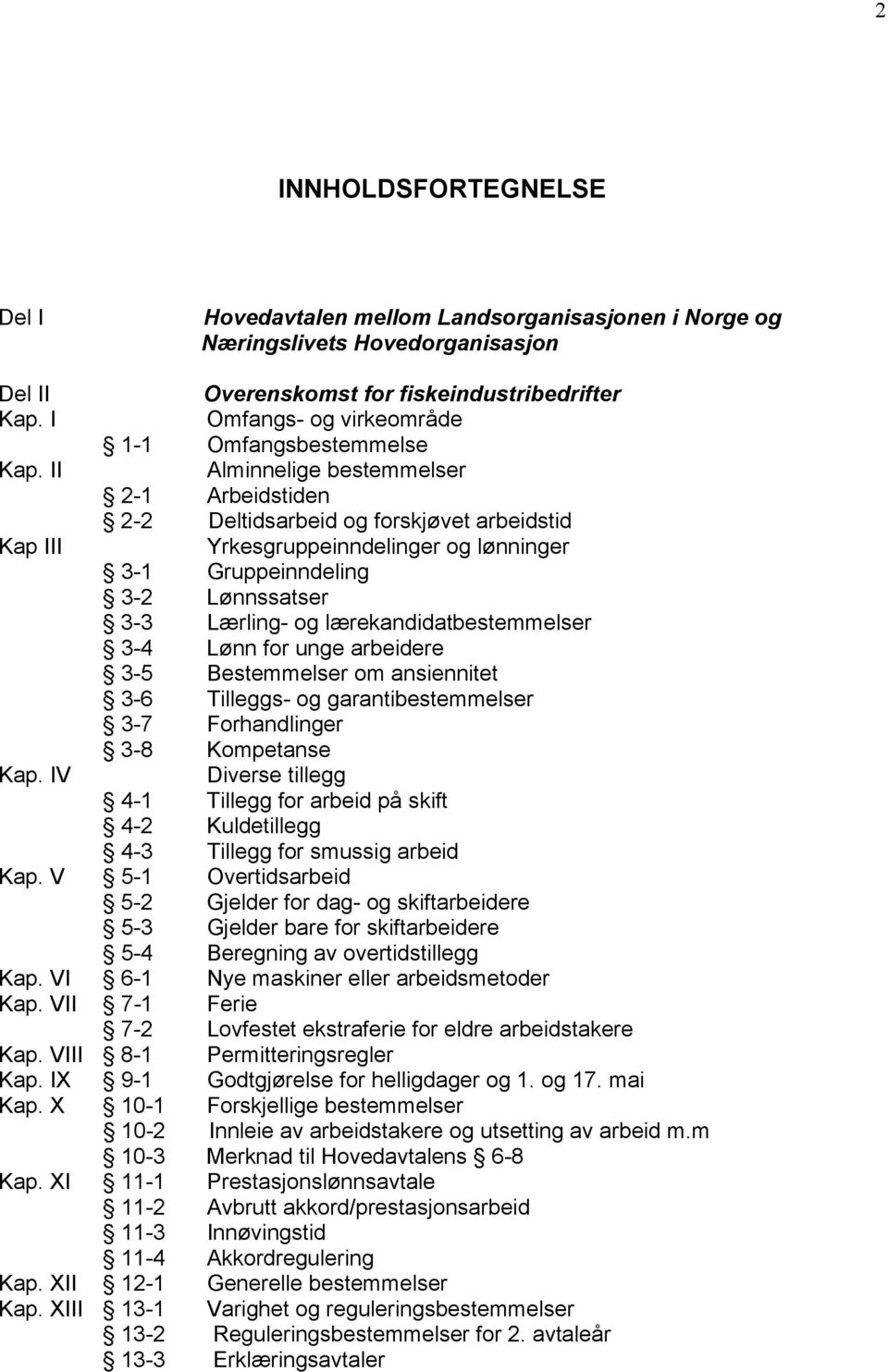 og lønninger 3-1 Gruppeinndeling 3-2 Lønnssatser 3-3 Lærling- og lærekandidatbestemmelser 3-4 Lønn for unge arbeidere 3-5 Bestemmelser om ansiennitet 3-6 Tilleggs- og garantibestemmelser 3-7