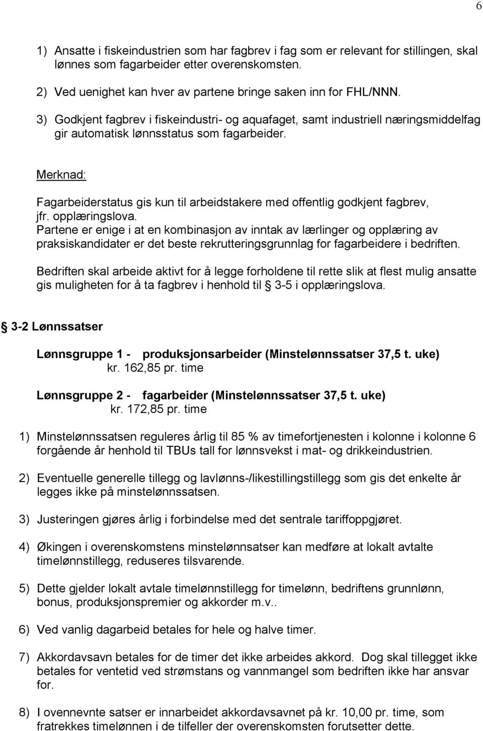 Merknad: Fagarbeiderstatus gis kun til arbeidstakere med offentlig godkjent fagbrev, jfr. opplæringslova.