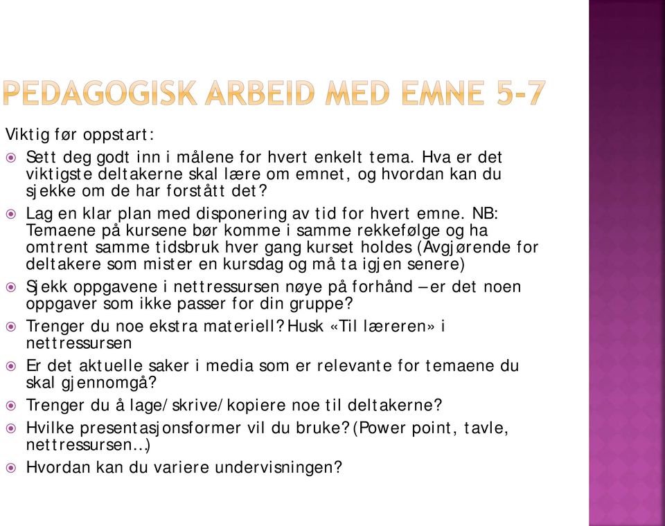 NB: Temaene på kursene bør komme i samme rekkefølge og ha omtrent samme tidsbruk hver gang kurset holdes (Avgjørende for deltakere som mister en kursdag og må ta igjen senere) Sjekk oppgavene i