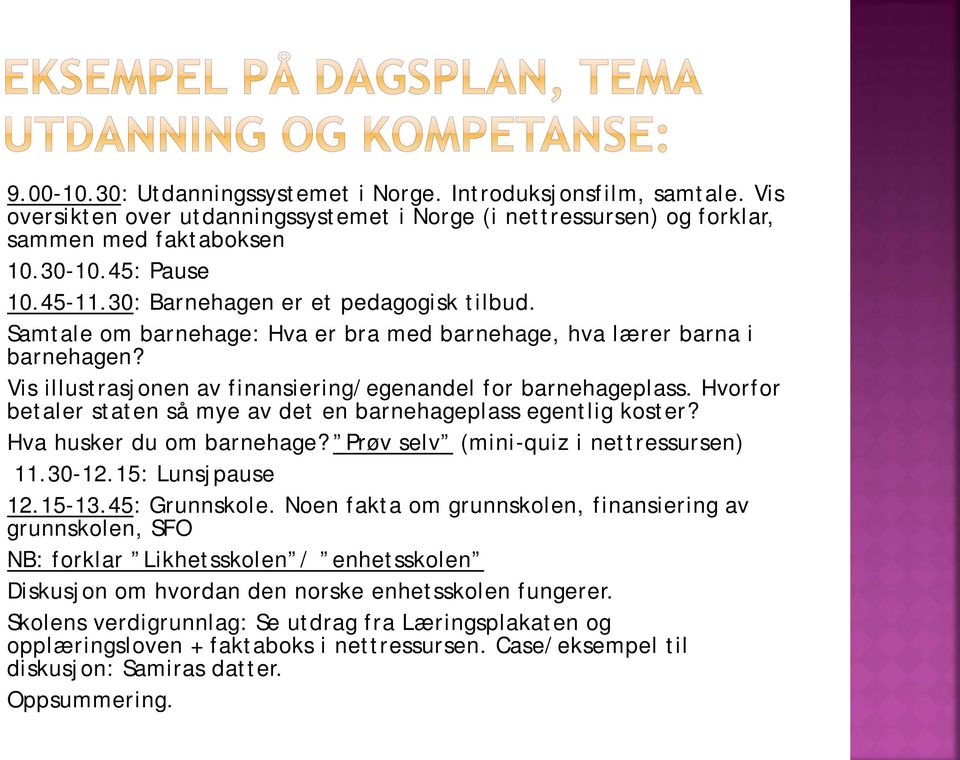 Hvorfor betaler staten så mye av det en barnehageplass egentlig koster? Hva husker du om barnehage? Prøv selv (mini-quiz i nettressursen) 11.30-12.15: Lunsjpause 12.15-13.45: Grunnskole.