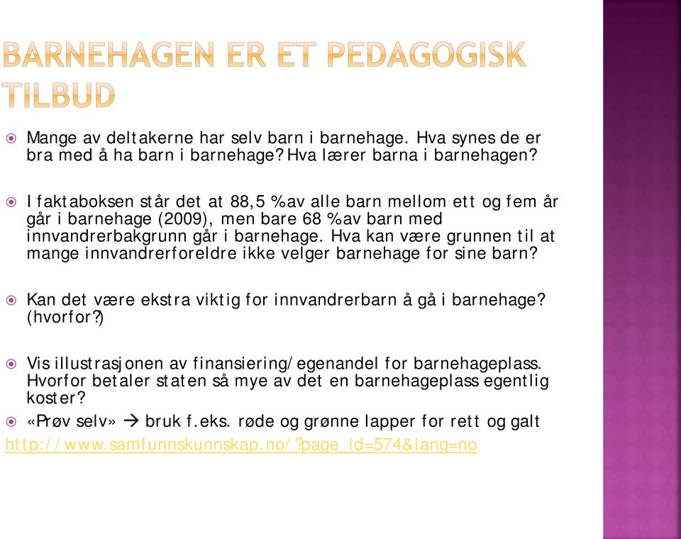 Hva kan være grunnen til at mange innvandrerforeldre ikke velger barnehage for sine barn? Kan det være ekstra viktig for innvandrerbarn å gå i barnehage? (hvorfor?