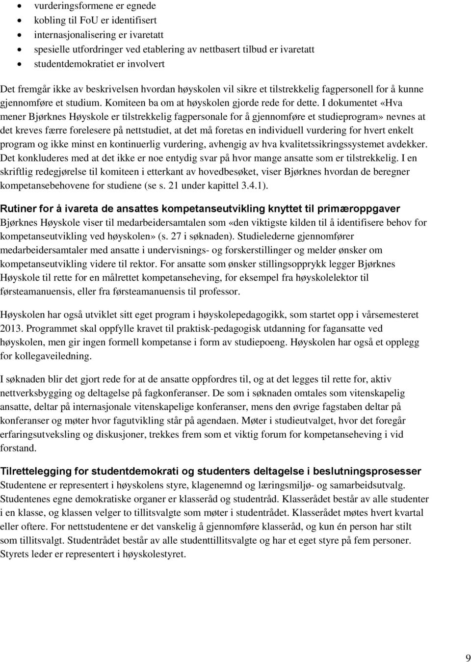 I dokumentet «Hva mener Bjørknes Høyskole er tilstrekkelig fagpersonale for å gjennomføre et studieprogram» nevnes at det kreves færre forelesere på nettstudiet, at det må foretas en individuell