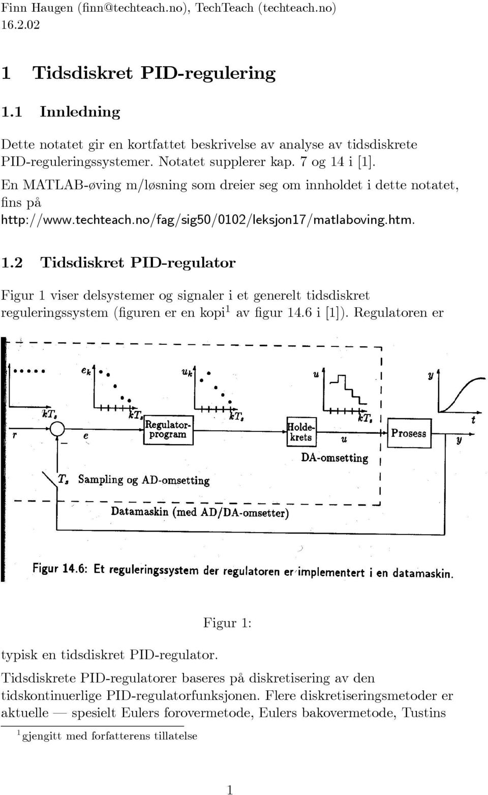 En MATLAB-øving m/løsning som dreier seg om innholdet i dette notatet, fins på http://www.techteach.no/fag/sig50/0102/leksjon17/matlaboving.htm. 1.