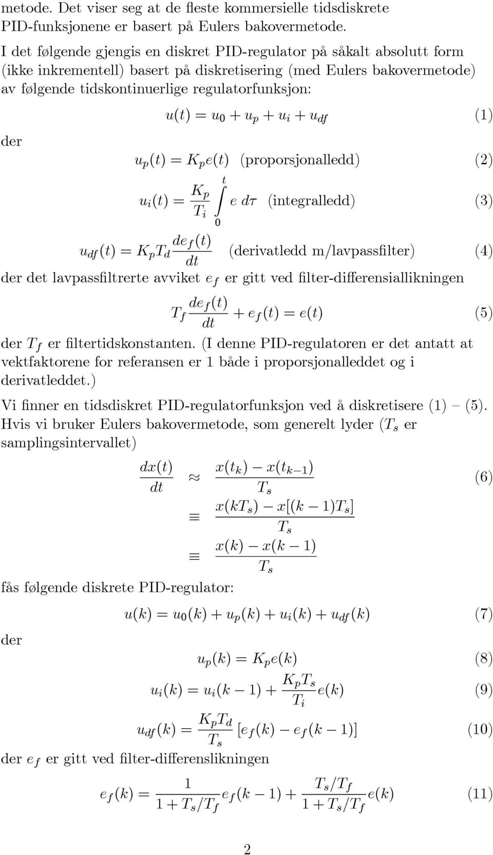 0 + u p + u i + u df (1) der u p (t) K p e(t) (proporsjonalledd) (2) u i (t) K p T i Zt 0 edτ (integralledd) (3) de f (t) u df (t) K p T d (derivatledd m/lavpassfilter) (4) dt der det