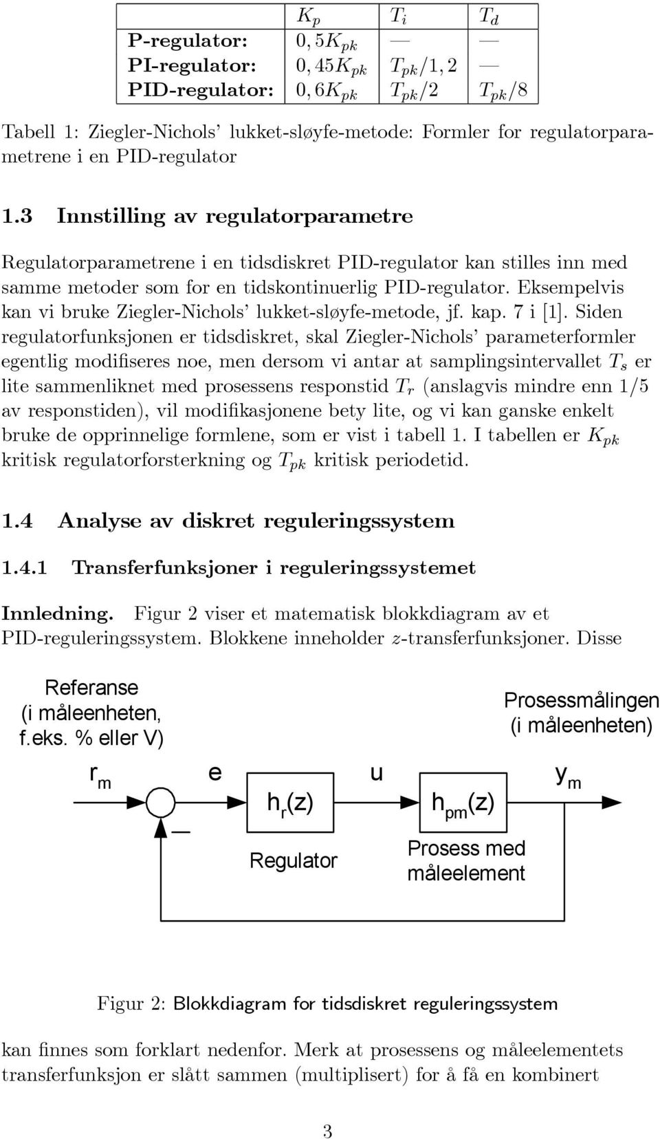 Eksempelvis kan vi bruke Ziegler-Nichols lukket-sløyfe-metode, jf. kap. 7 i [1].